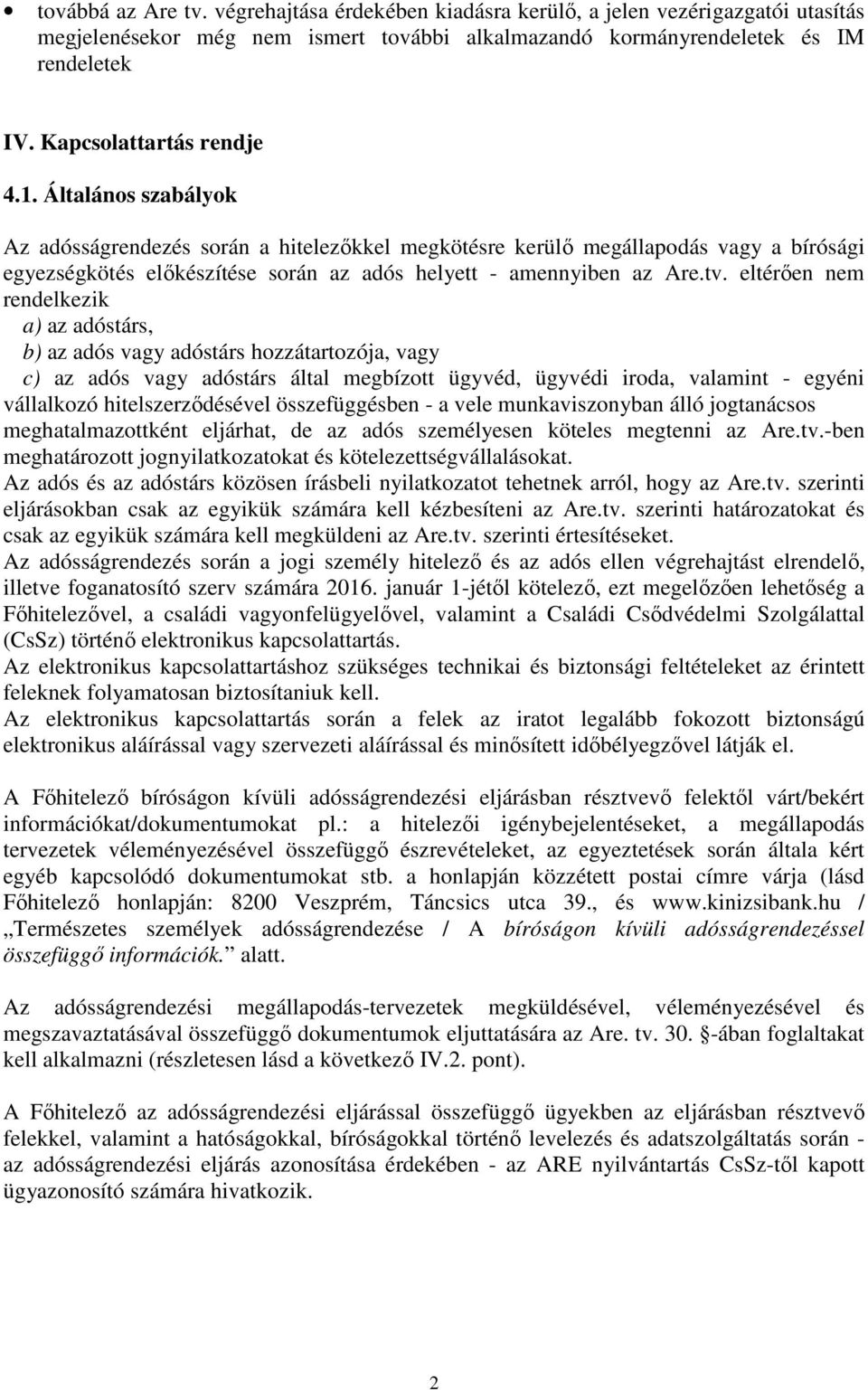 Általános szabályok Az adósságrendezés során a hitelezőkkel megkötésre kerülő megállapodás vagy a bírósági egyezségkötés előkészítése során az adós helyett - amennyiben az Are.tv.