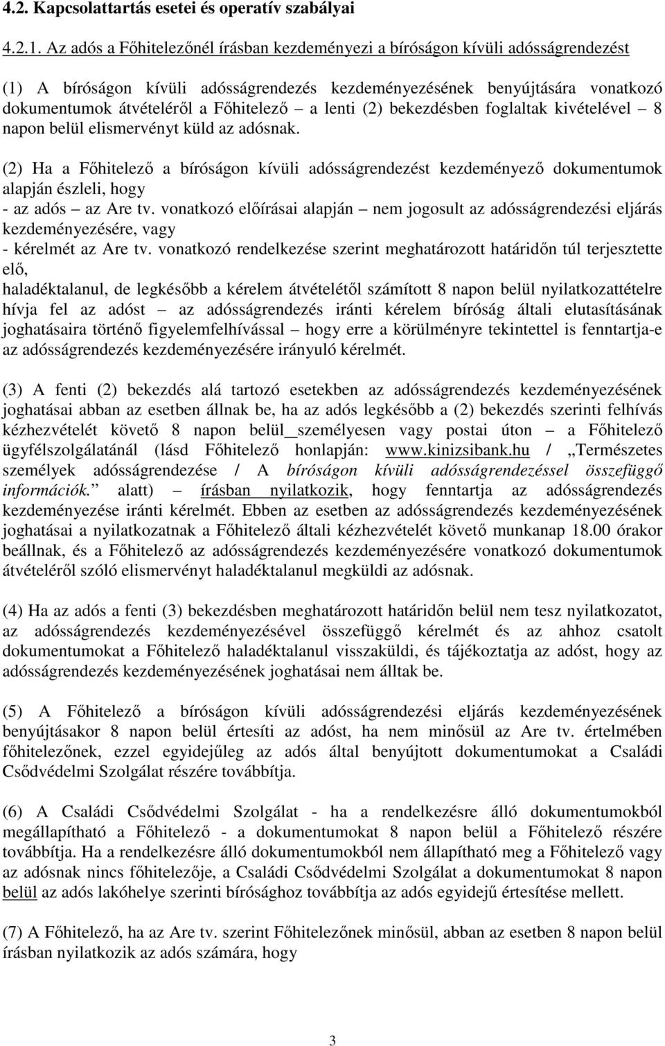 a lenti (2) bekezdésben foglaltak kivételével 8 napon belül elismervényt küld az adósnak.