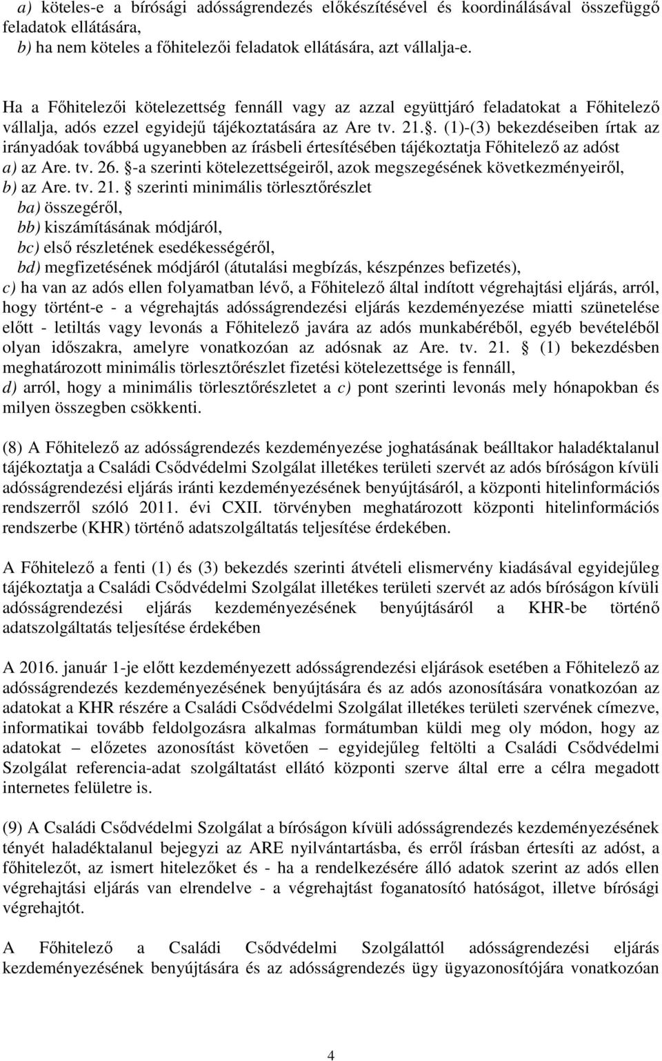 . (1)-(3) bekezdéseiben írtak az irányadóak továbbá ugyanebben az írásbeli értesítésében tájékoztatja Főhitelező az adóst a) az Are. tv. 26.