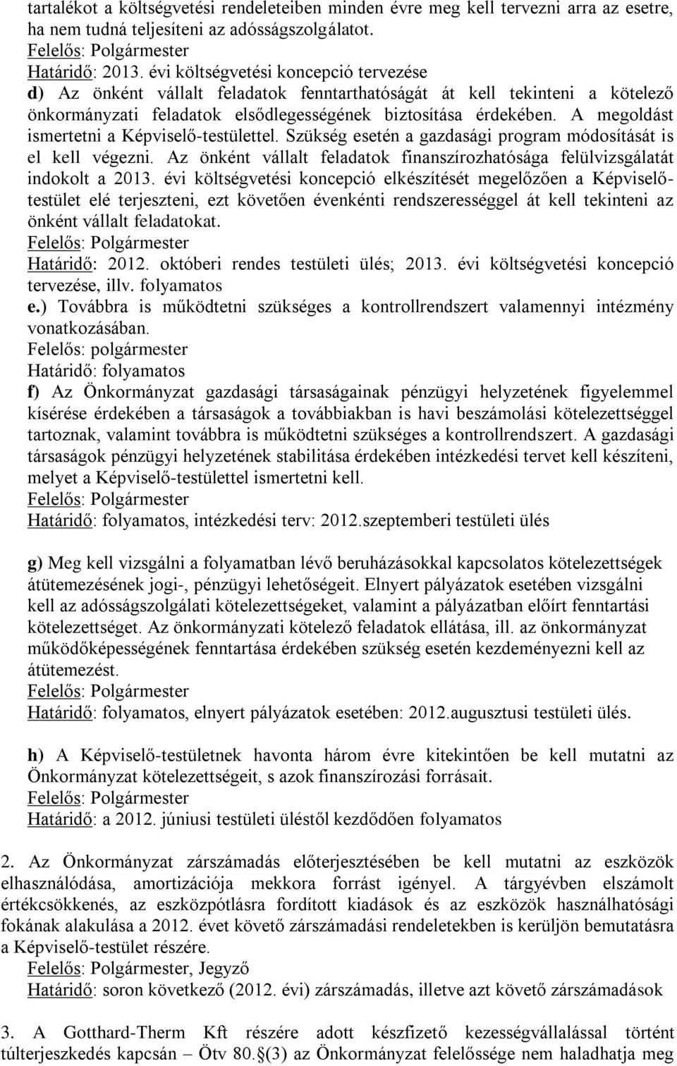 A megoldást ismertetni a Képviselő-testülettel. Szükség esetén a gazdasági program módosítását is el kell végezni. Az önként vállalt feladatok finanszírozhatósága felülvizsgálatát indokolt a 2013.