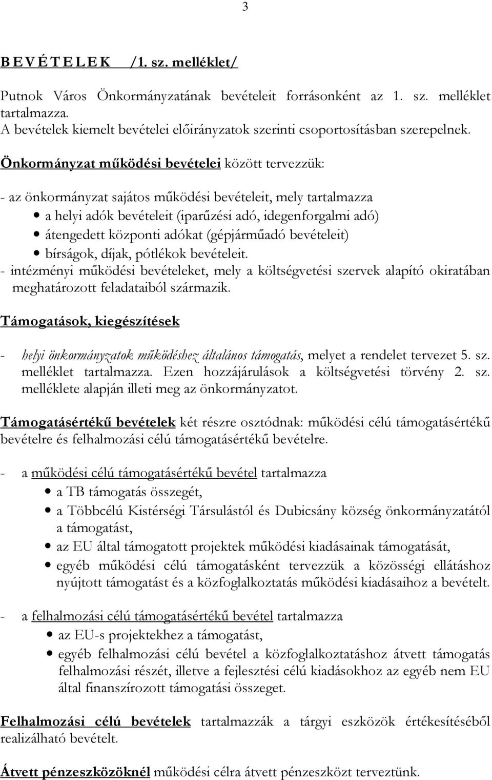 adókat (gépjárműadó bevételeit) bírságok, díjak, pótlékok bevételeit. - intézményi működési bevételeket, mely a költségvetési szervek alapító okiratában meghatározott feladataiból származik.