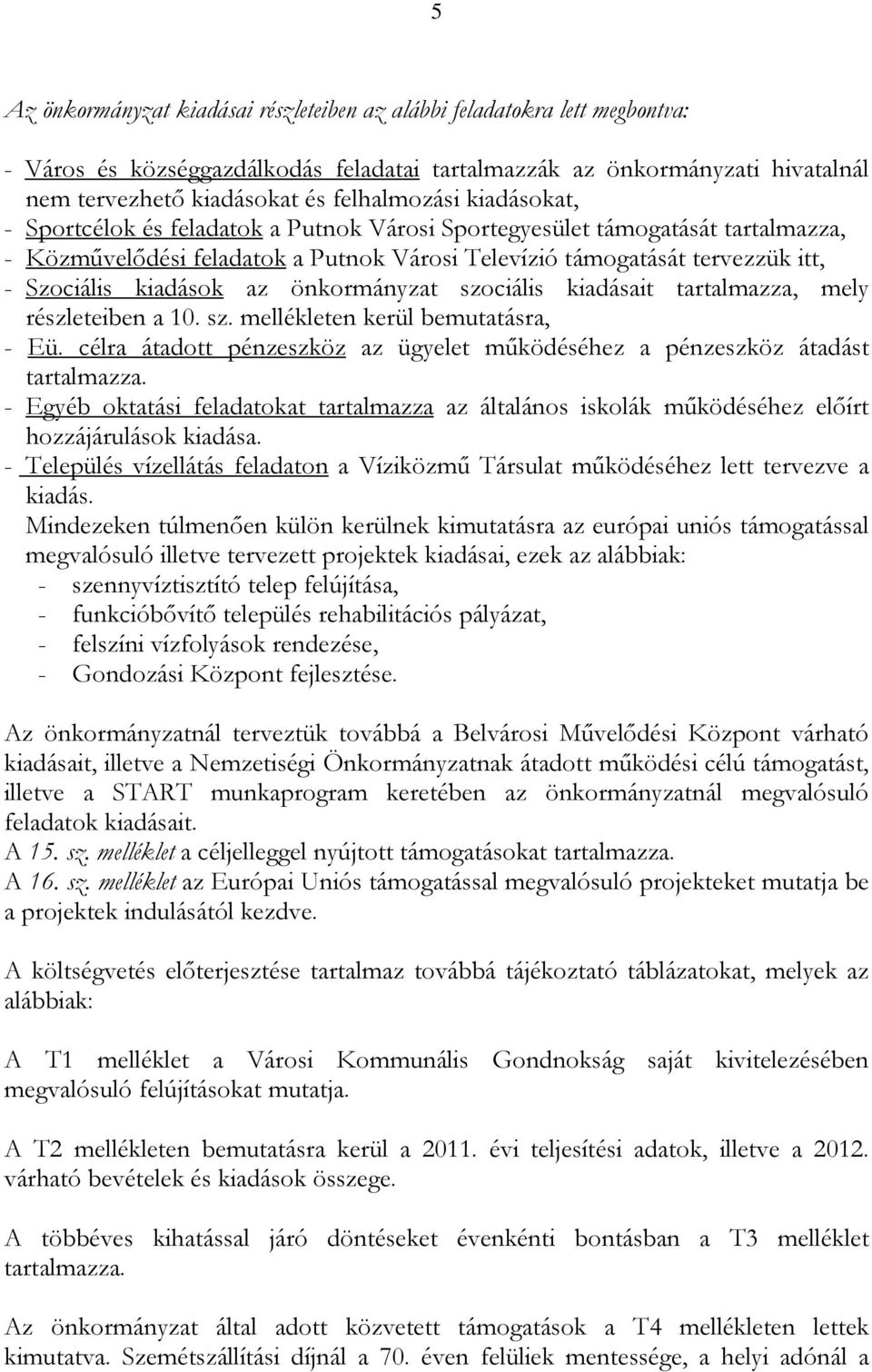 önkormányzat szociális kiadásait tartalmazza, mely részleteiben a 10. sz. mellékleten kerül bemutatásra, - Eü. célra átadott pénzeszköz az ügyelet működéséhez a pénzeszköz átadást tartalmazza.