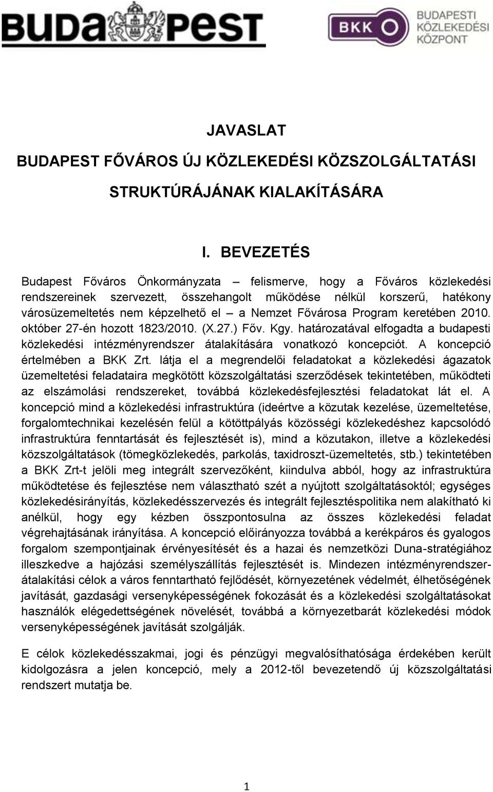 Fővárosa Program keretében 2010. október 27-én hozott 1823/2010. (X.27.) Főv. Kgy. határozatával elfogadta a budapesti közlekedési intézményrendszer átalakítására vonatkozó koncepciót.