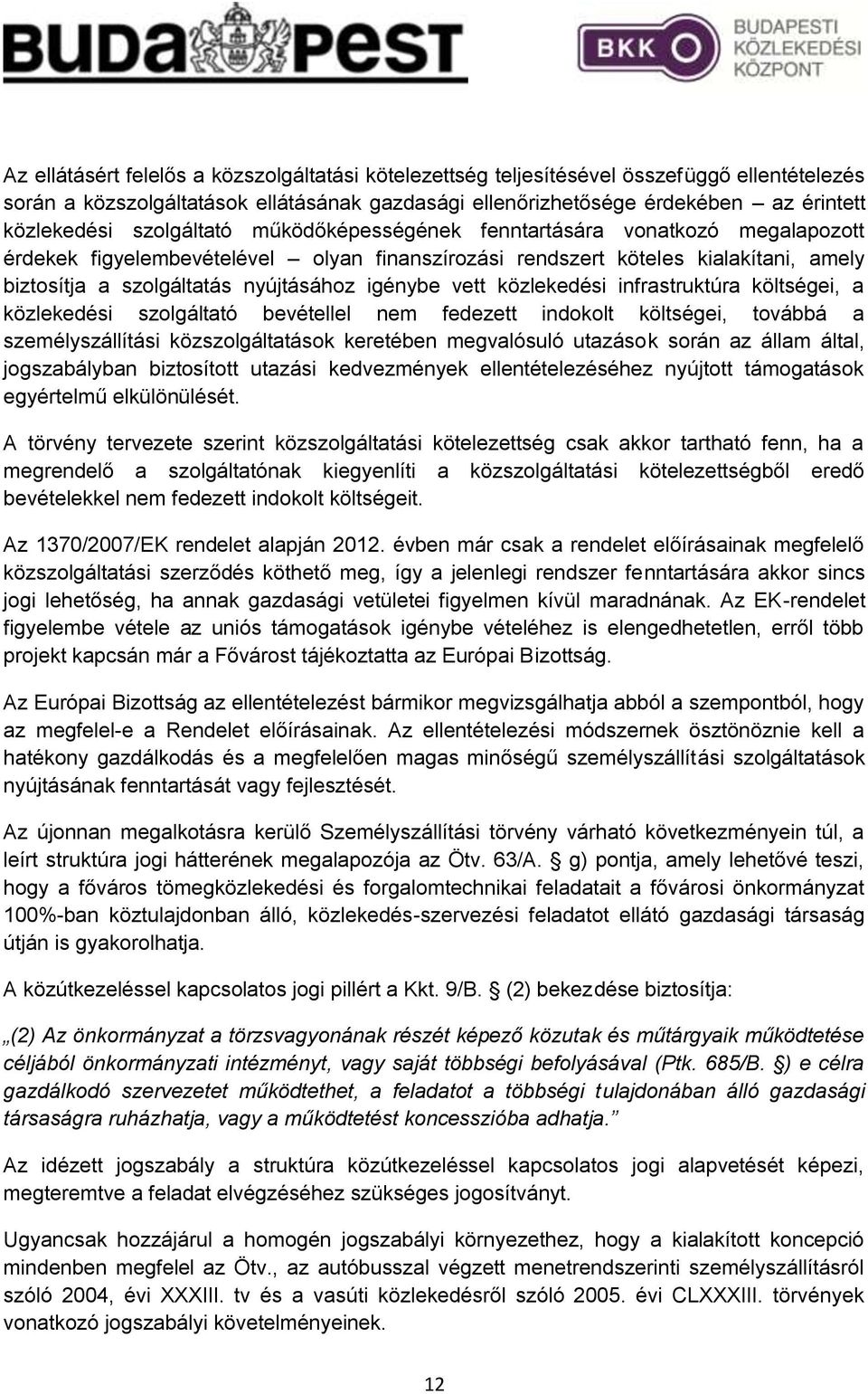 vett közlekedési infrastruktúra költségei, a közlekedési szolgáltató bevétellel nem fedezett indokolt költségei, továbbá a személyszállítási közszolgáltatások keretében megvalósuló utazások során az