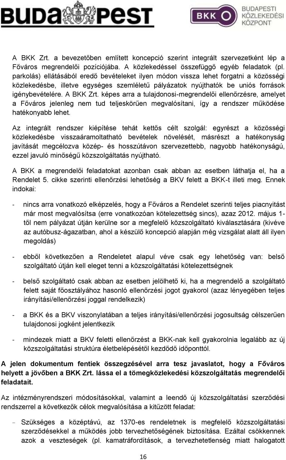 képes arra a tulajdonosi-megrendelői ellenőrzésre, amelyet a Főváros jelenleg nem tud teljeskörűen megvalósítani, így a rendszer működése hatékonyabb lehet.