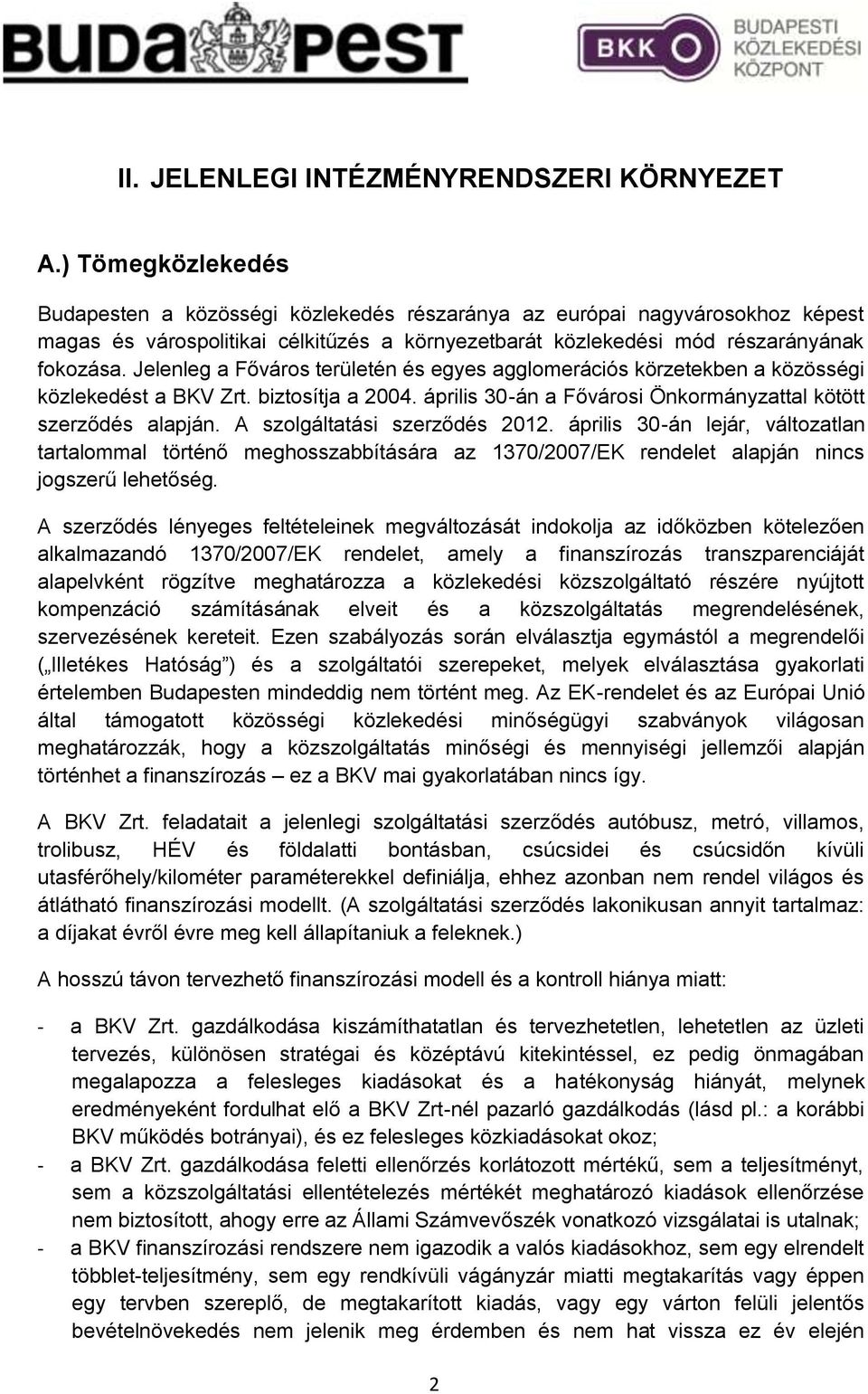 Jelenleg a Főváros területén és egyes agglomerációs körzetekben a közösségi közlekedést a BKV Zrt. biztosítja a 2004. április 30-án a Fővárosi Önkormányzattal kötött szerződés alapján.