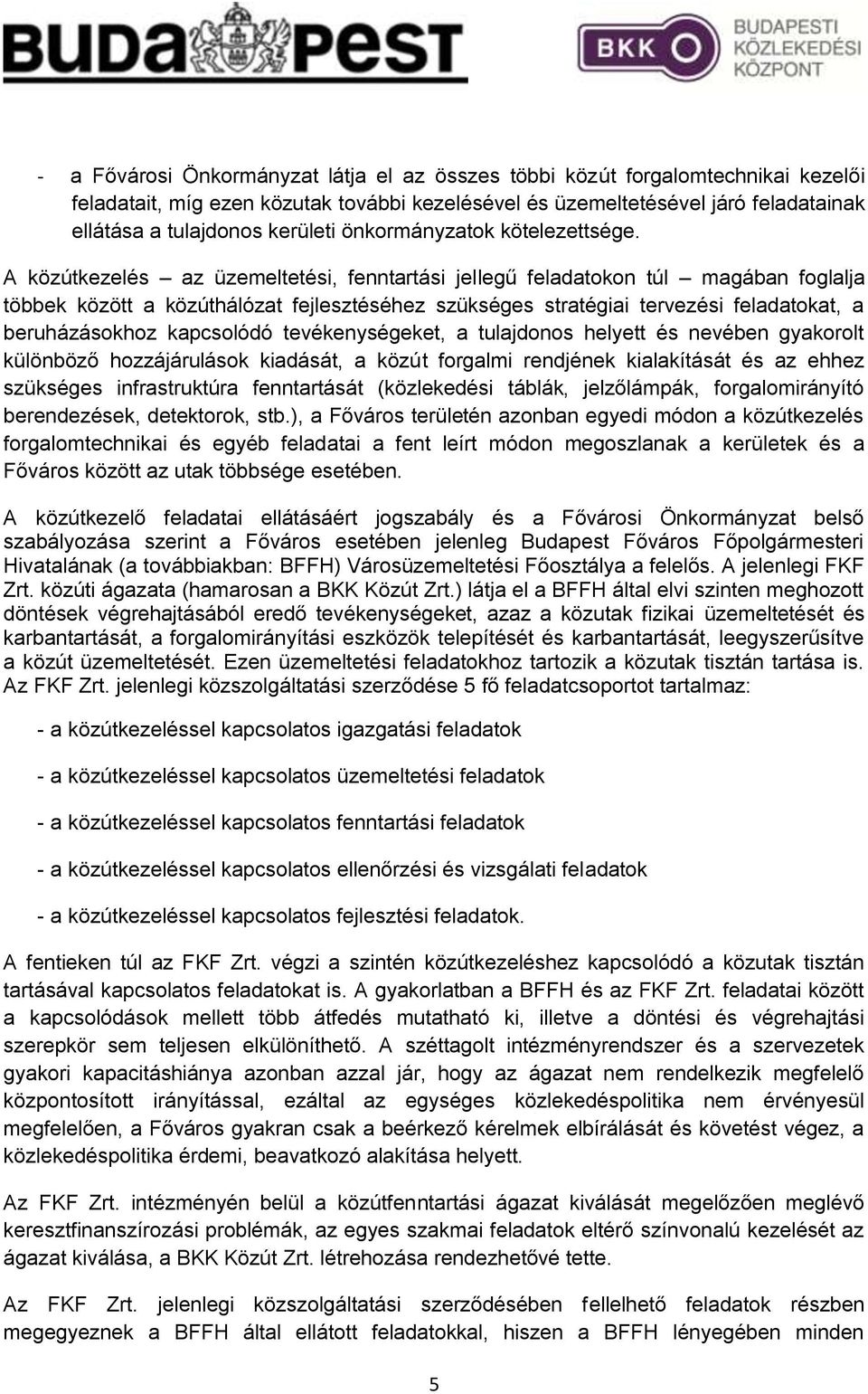 A közútkezelés az üzemeltetési, fenntartási jellegű feladatokon túl magában foglalja többek között a közúthálózat fejlesztéséhez szükséges stratégiai tervezési feladatokat, a beruházásokhoz