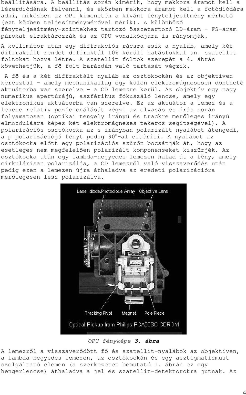 teljesítménymérvel mérik). A különböz fényteljesítmény-szintekhez f f tartozó összetartozó LD-áram FS-áram párokat elraktározzák és az OPU vonalkódjára is rányomják.