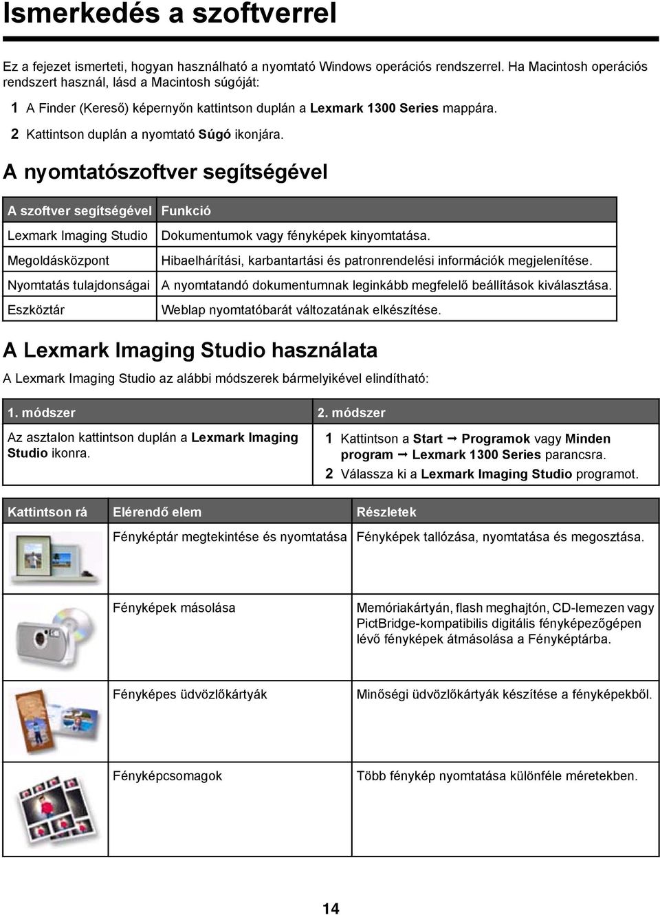 A nyomtatószoftver segítségével A szoftver segítségével Funkció Lexmark Imaging Studio Megoldásközpont Nyomtatás tulajdonságai Eszköztár Dokumentumok vagy fényképek kinyomtatása.