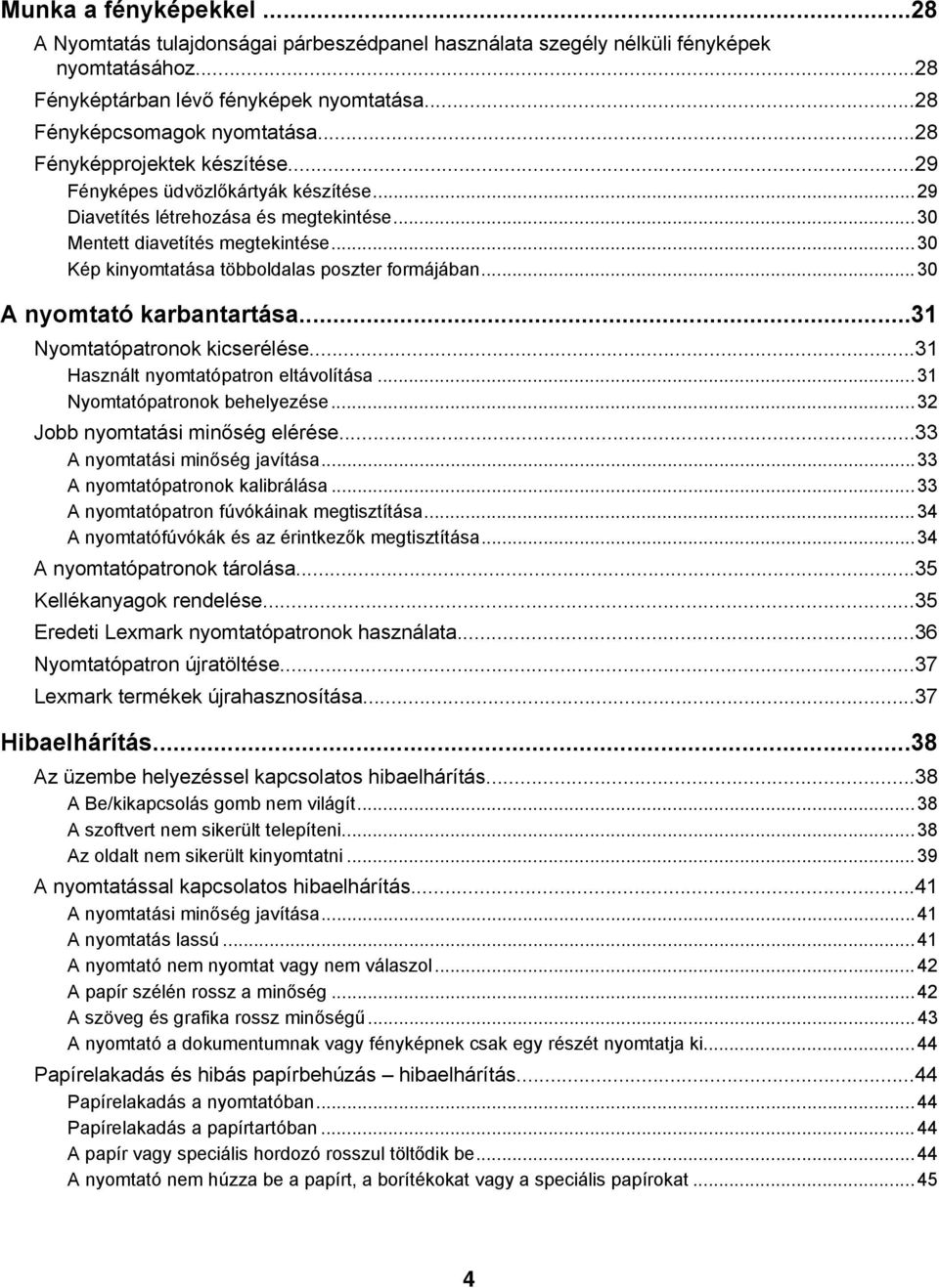 ..30 Kép kinyomtatása többoldalas poszter formájában...30 A nyomtató karbantartása...31 Nyomtatópatronok kicserélése...31 Használt nyomtatópatron eltávolítása...31 Nyomtatópatronok behelyezése.