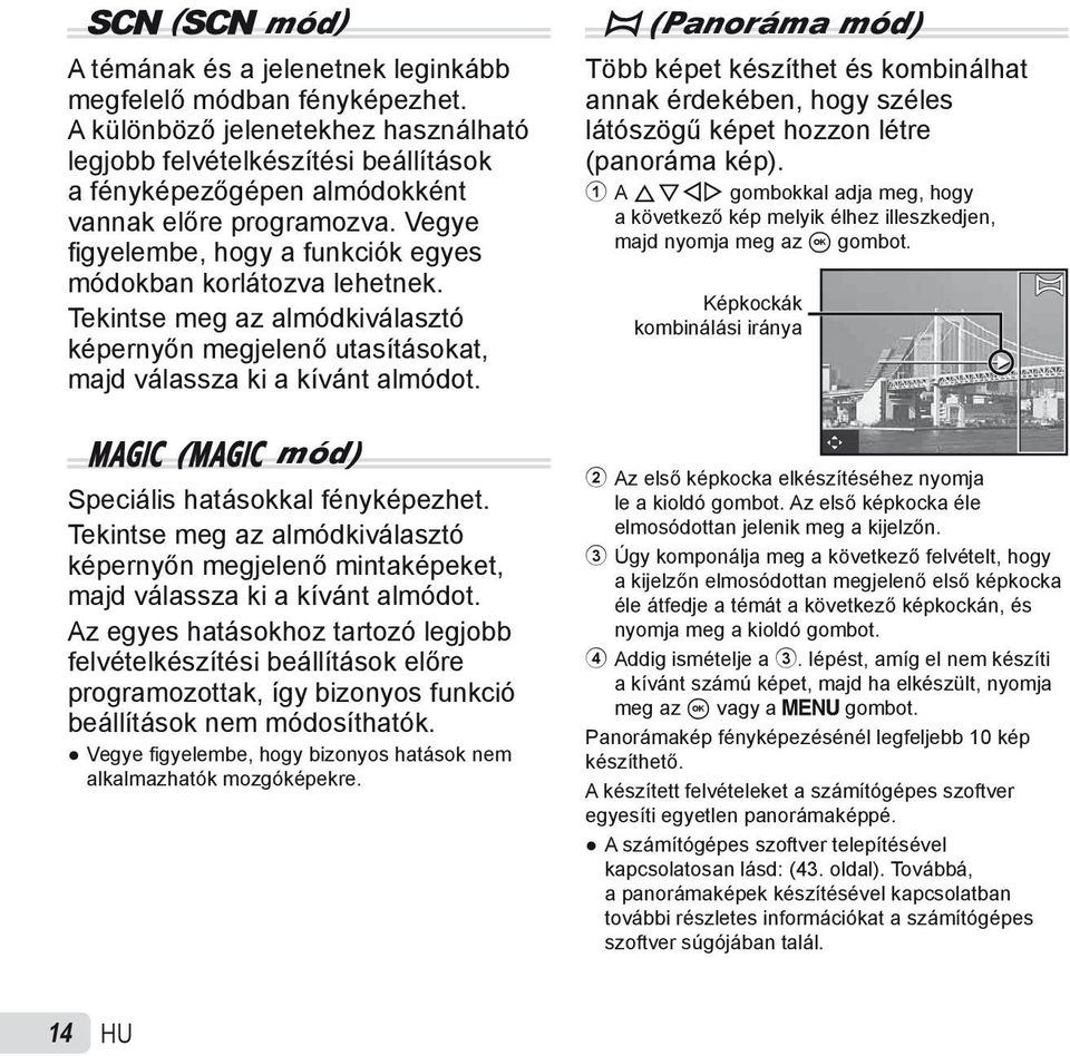 Vegye fi gyelembe, hogy a funkciók egyes módokban korlátozva lehetnek. Tekintse meg az almódkiválasztó képernyőn megjelenő utasításokat, majd válassza ki a kívánt almódot.