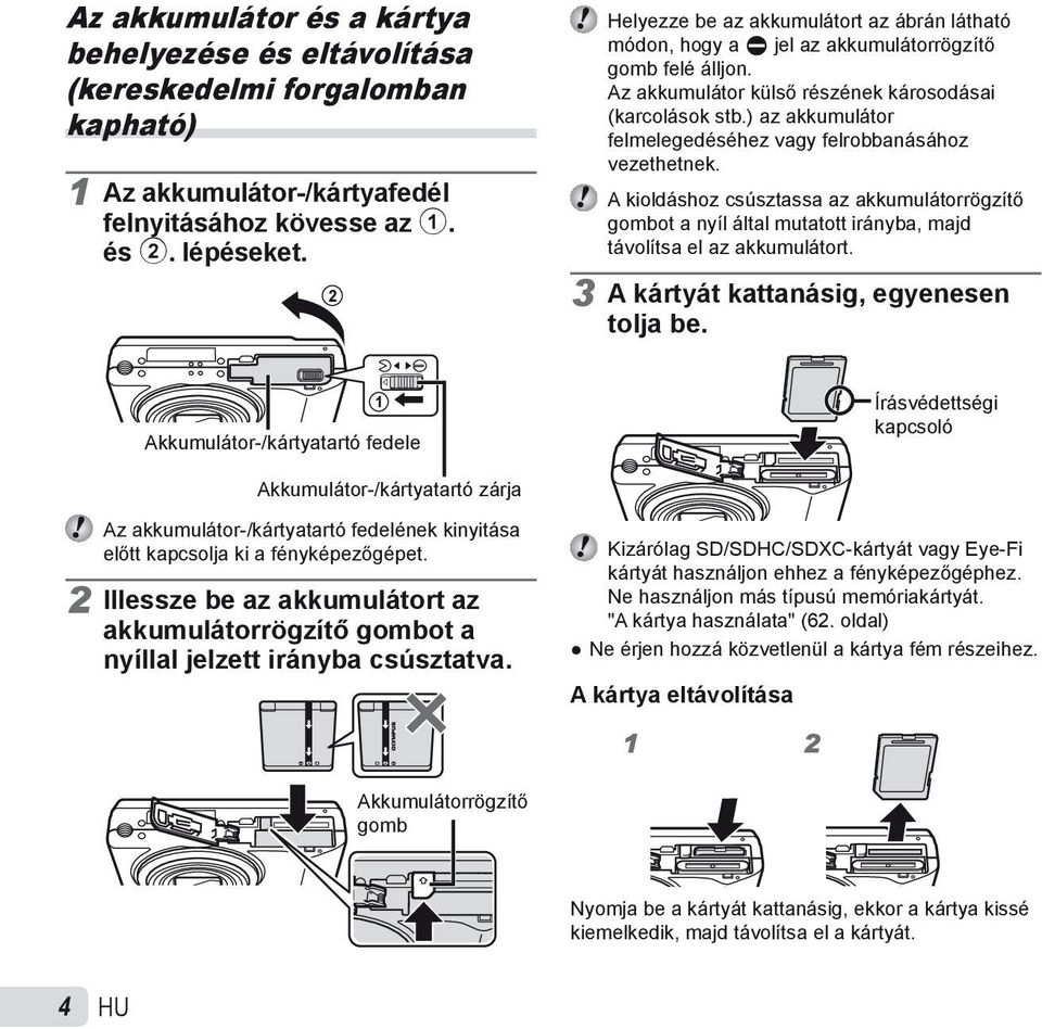 ) az akkumulátor felmelegedéséhez vagy felrobbanásához vezethetnek. A kioldáshoz csúsztassa az akkumulátorrögzítő gombot a nyíl által mutatott irányba, majd távolítsa el az akkumulátort.