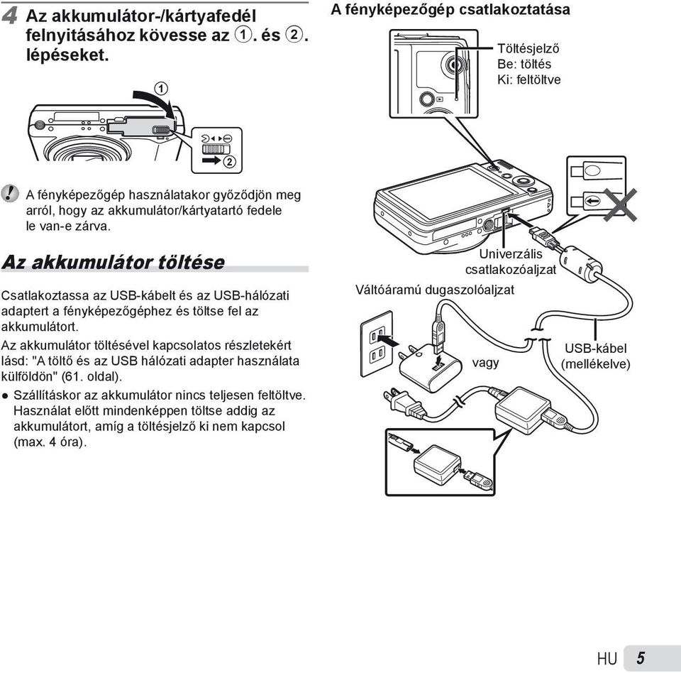 Az akkumulátor töltése Csatlakoztassa az USB-kábelt és az USB-hálózati adaptert a fényképezőgéphez és töltse fel az akkumulátort.