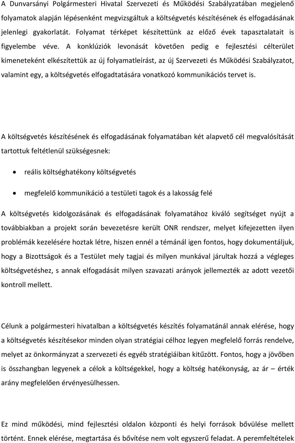 A konklúziók levonását követően pedig e fejlesztési célterület kimeneteként elkészítettük az új folyamatleírást, az új Szervezeti és Működési Szabályzatot, valamint egy, a költségvetés