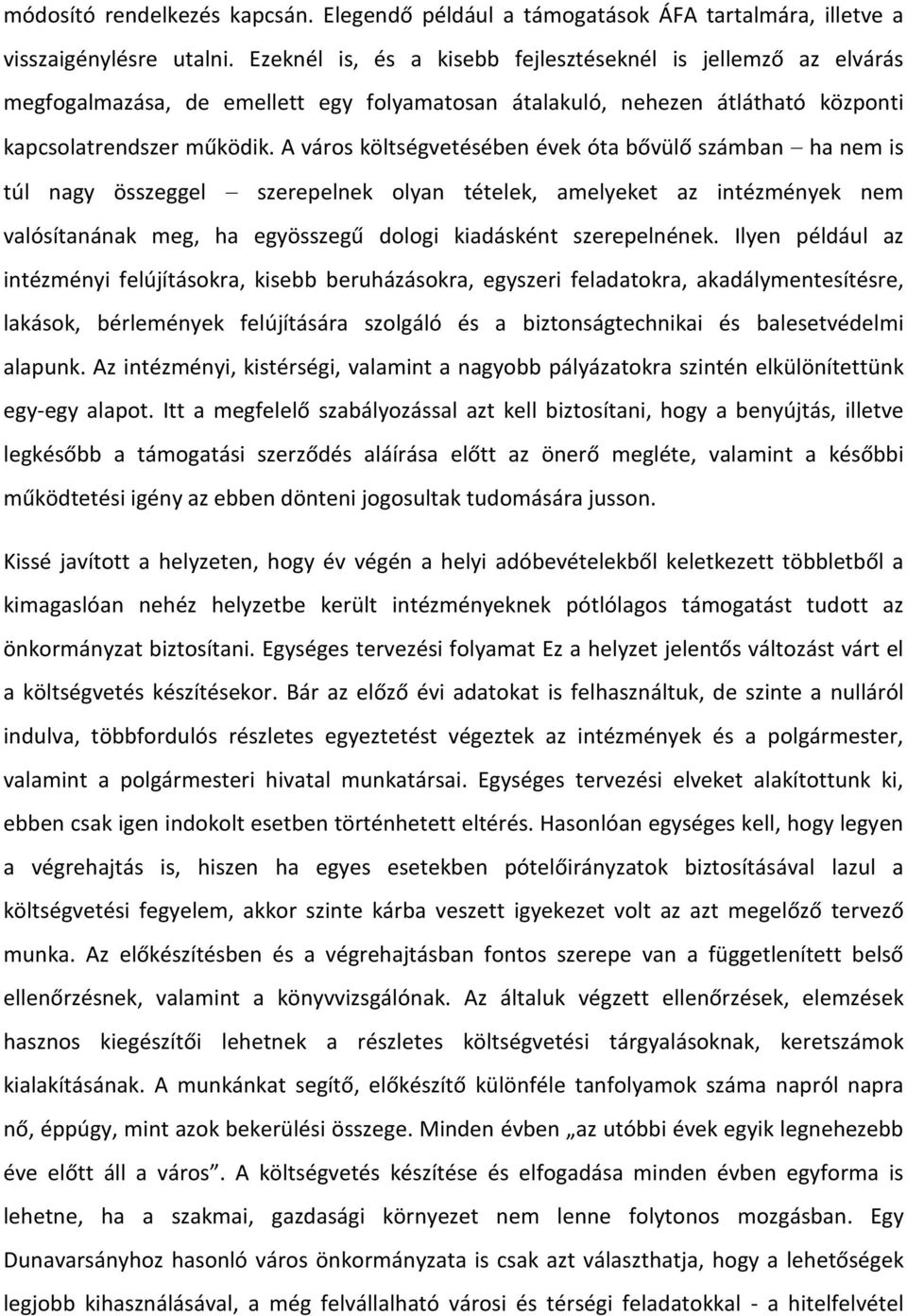 A város költségvetésében évek óta bővülő számban ha nem is túl nagy összeggel szerepelnek olyan tételek, amelyeket az intézmények nem valósítanának meg, ha egyösszegű dologi kiadásként szerepelnének.