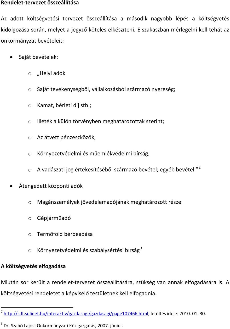 ; o Illeték a külön törvényben meghatározottak szerint; o Az átvett pénzeszközök; o Környezetvédelmi és műemlékvédelmi bírság; o A vadászati jog értékesítéséből származó bevétel; egyéb bevétel.