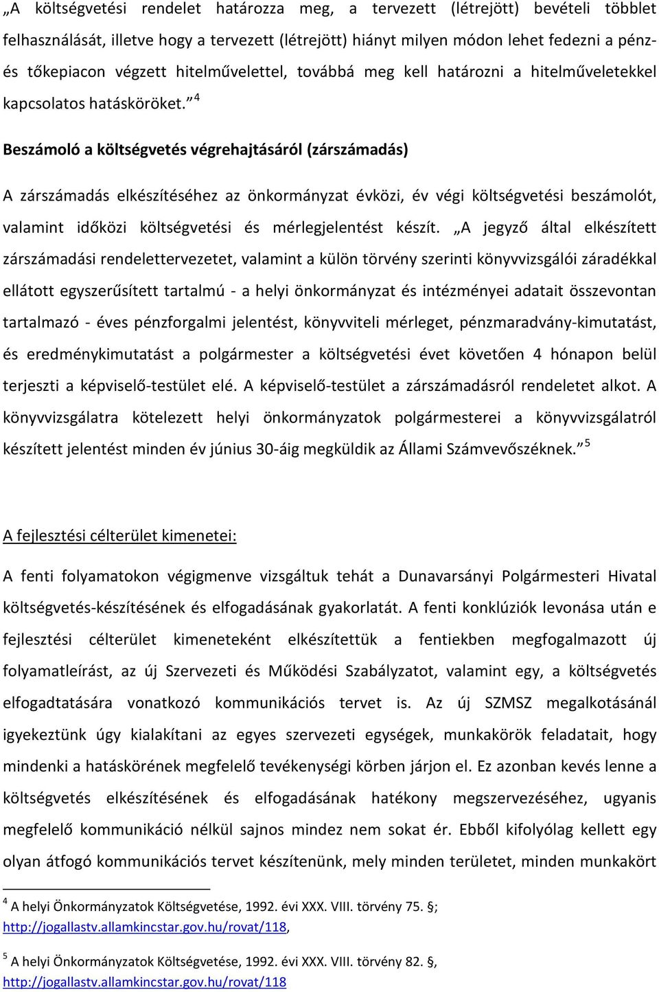 4 Beszámoló a költségvetés végrehajtásáról (zárszámadás) A zárszámadás elkészítéséhez az önkormányzat évközi, év végi költségvetési beszámolót, valamint időközi költségvetési és mérlegjelentést