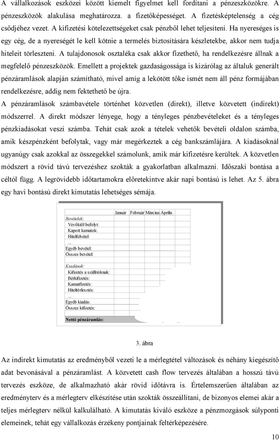 A tulajdonosok osztaléka csak akkor fizethető, ha rendelkezésre állnak a megfelelő pénzeszközök.