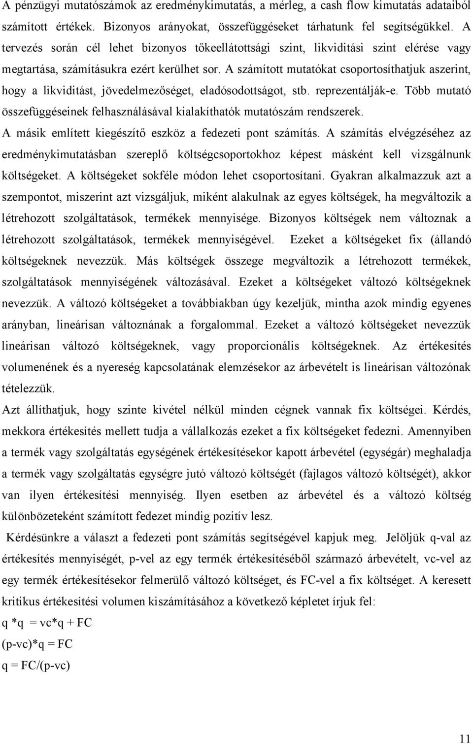 A számított mutatókat csoportosíthatjuk aszerint, hogy a likviditást, jövedelmezőséget, eladósodottságot, stb. reprezentálják-e.