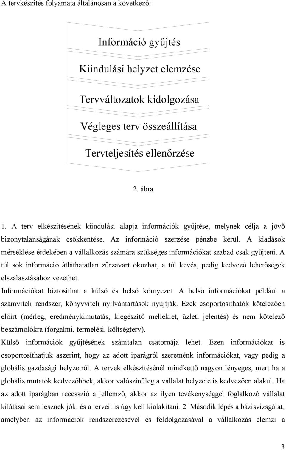 A kiadások mérséklése érdekében a vállalkozás számára szükséges információkat szabad csak gyűjteni.