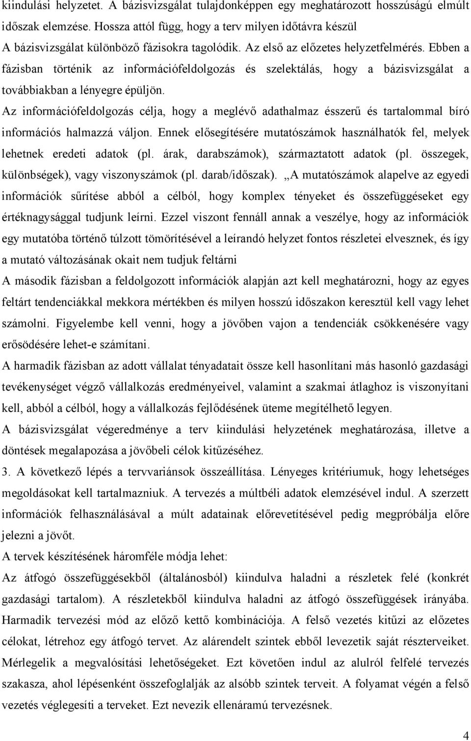 Ebben a fázisban történik az információfeldolgozás és szelektálás, hogy a bázisvizsgálat a továbbiakban a lényegre épüljön.