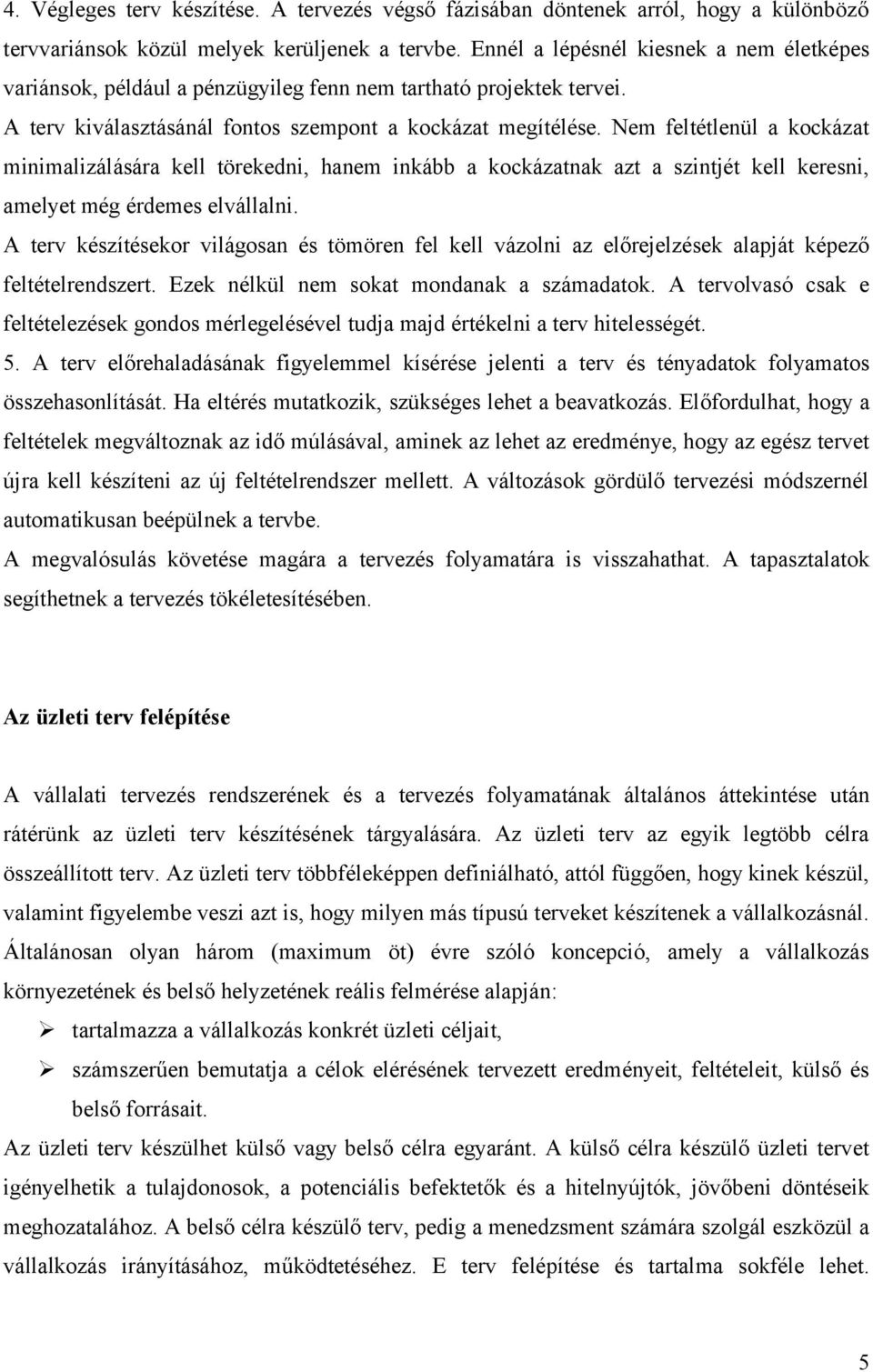 Nem feltétlenül a kockázat minimalizálására kell törekedni, hanem inkább a kockázatnak azt a szintjét kell keresni, amelyet még érdemes elvállalni.