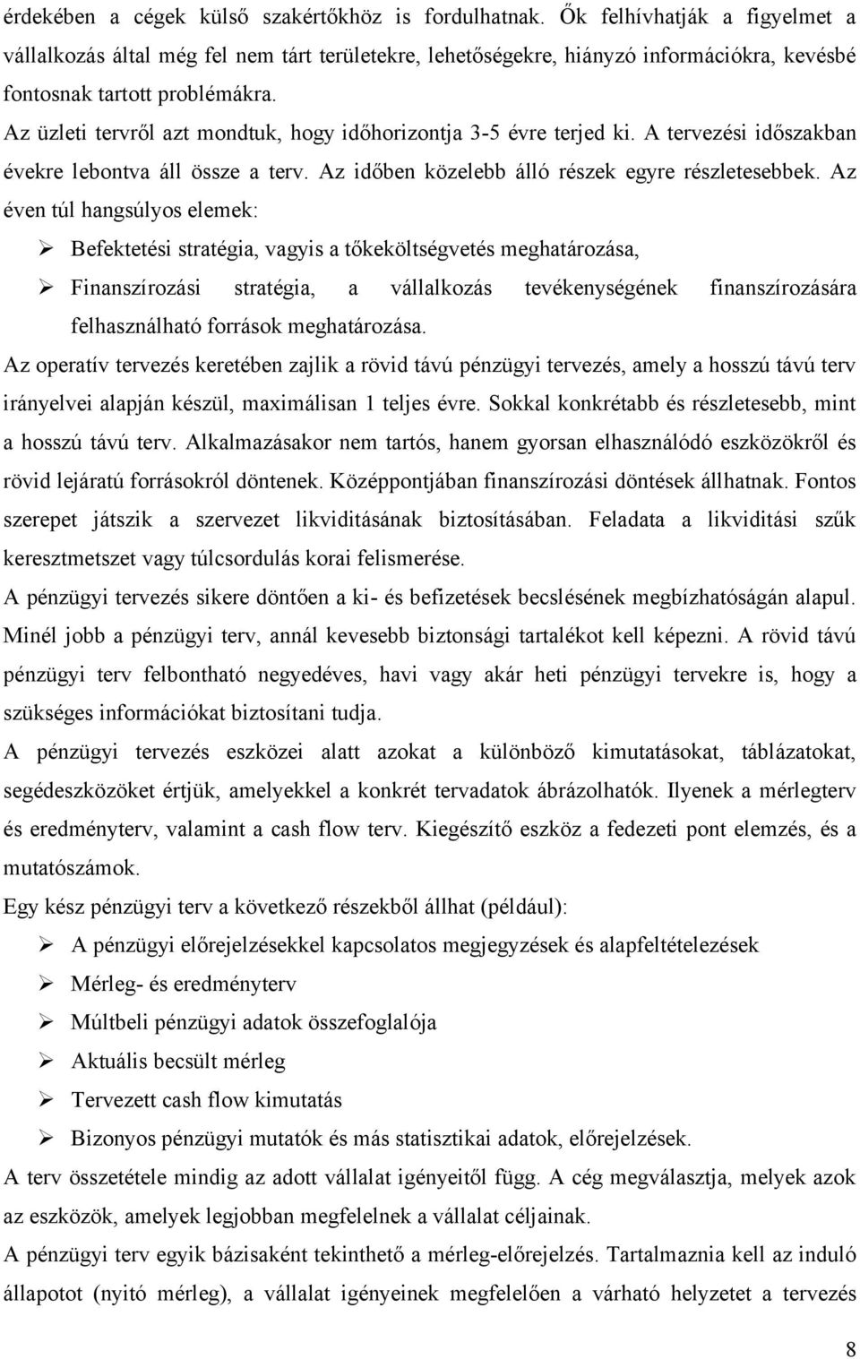 Az üzleti tervről azt mondtuk, hogy időhorizontja 3-5 évre terjed ki. A tervezési időszakban évekre lebontva áll össze a terv. Az időben közelebb álló részek egyre részletesebbek.