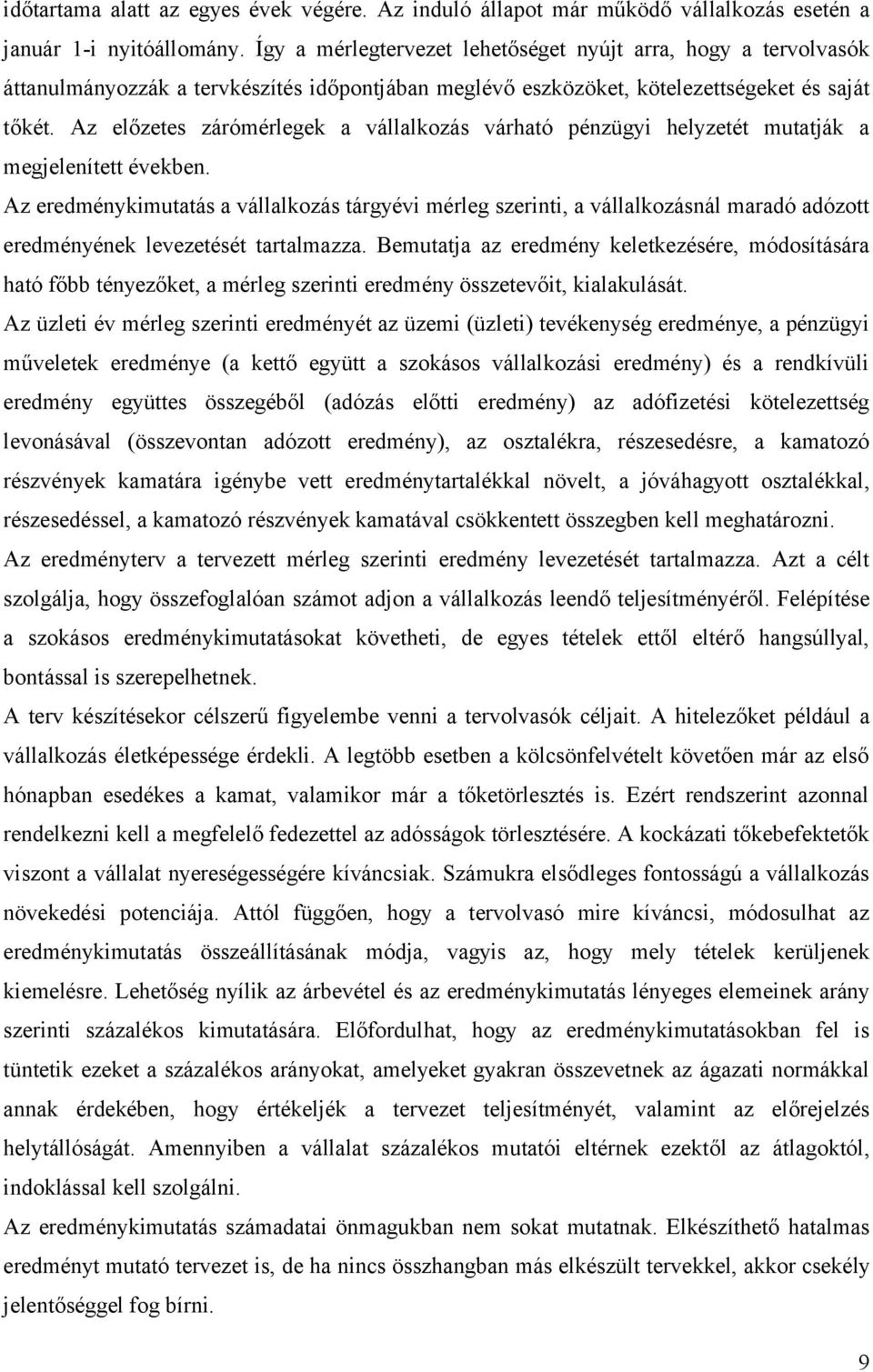 Az előzetes zárómérlegek a vállalkozás várható pénzügyi helyzetét mutatják a megjelenített években.