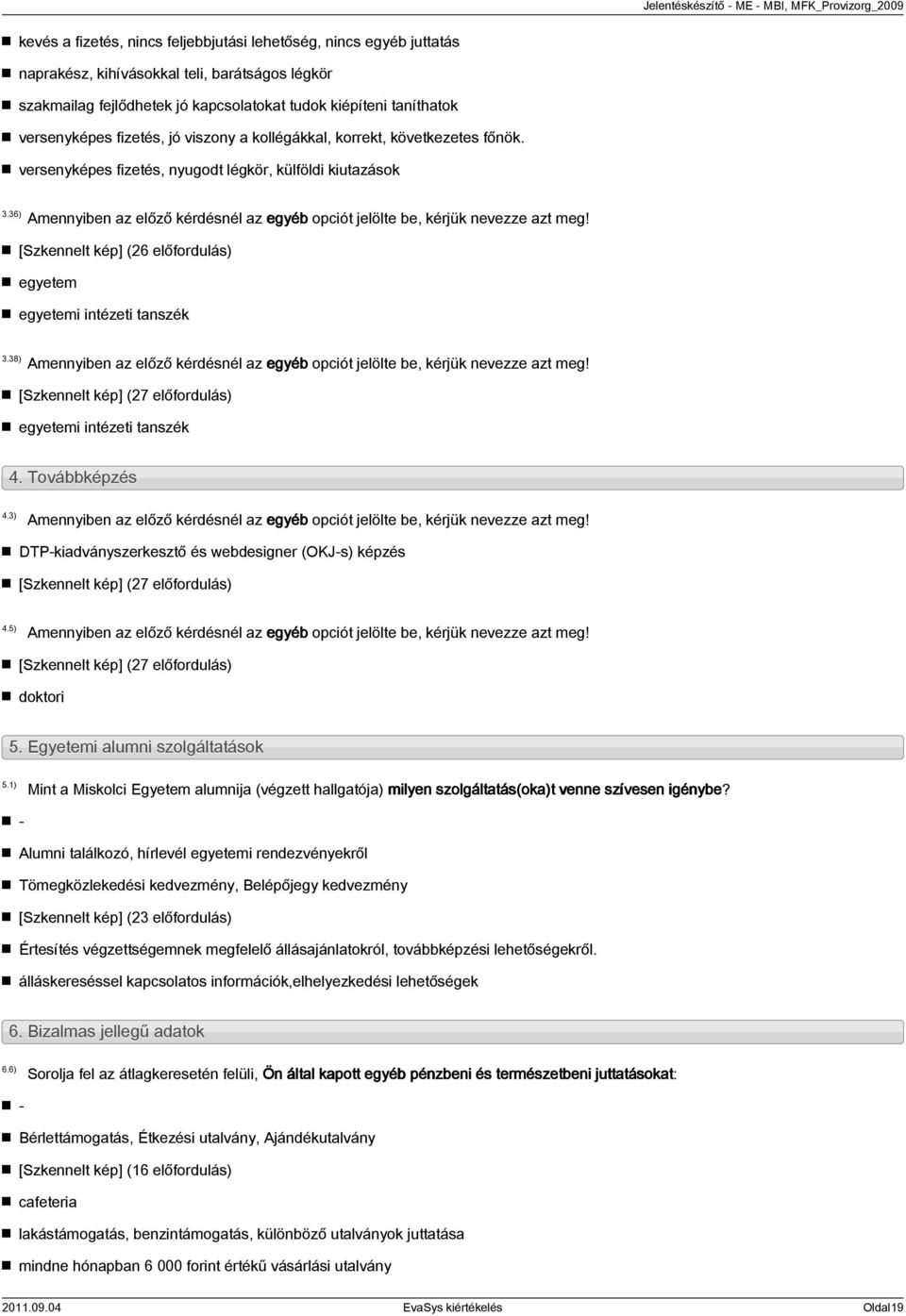 36) Amennyiben az előző kérdésnél az egyéb opciót jelölte be, kérjük nevezze azt meg! [Szkennelt kép] (26 előfordulás) egyetem egyetemi intézeti tanszék 3.