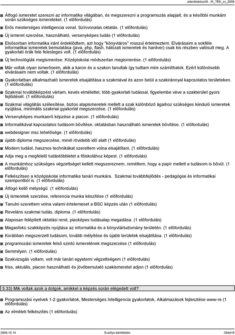 ( előfordulás) Új ismeret szerzése, használható, versenyképes tudás ( előfordulás) Elsősorban informatika iránt érdeklődtem, azt hogy "könyvtáros" rosszul értelmeztem.