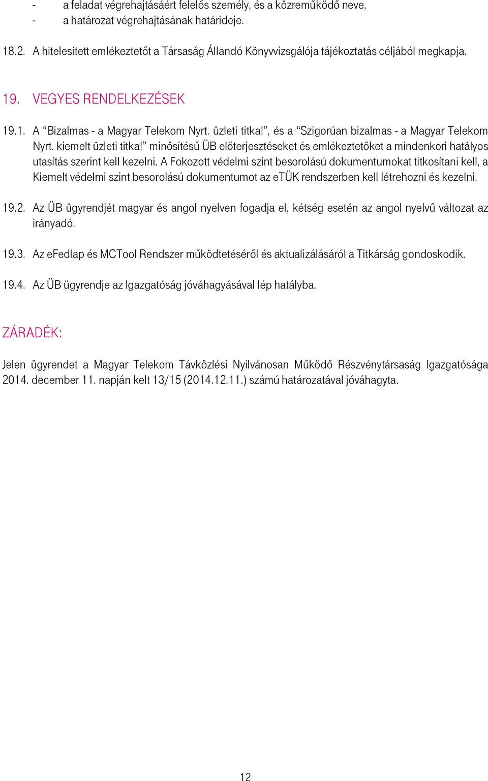 , és a Szigorúan bizalmas - a Magyar Telekom Nyrt. kiemelt üzleti titka! minısítéső ÜB elıterjesztéseket és emlékeztetıket a mindenkori hatályos utasítás szerint kell kezelni.