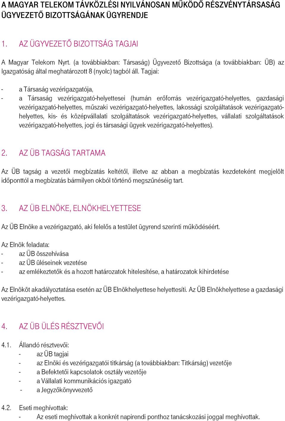 Tagjai: - a Társaság vezérigazgatója, - a Társaság vezérigazgató-helyettesei (humán erıforrás vezérigazgató-helyettes, gazdasági vezérigazgató-helyettes, mőszaki vezérigazgató-helyettes, lakossági