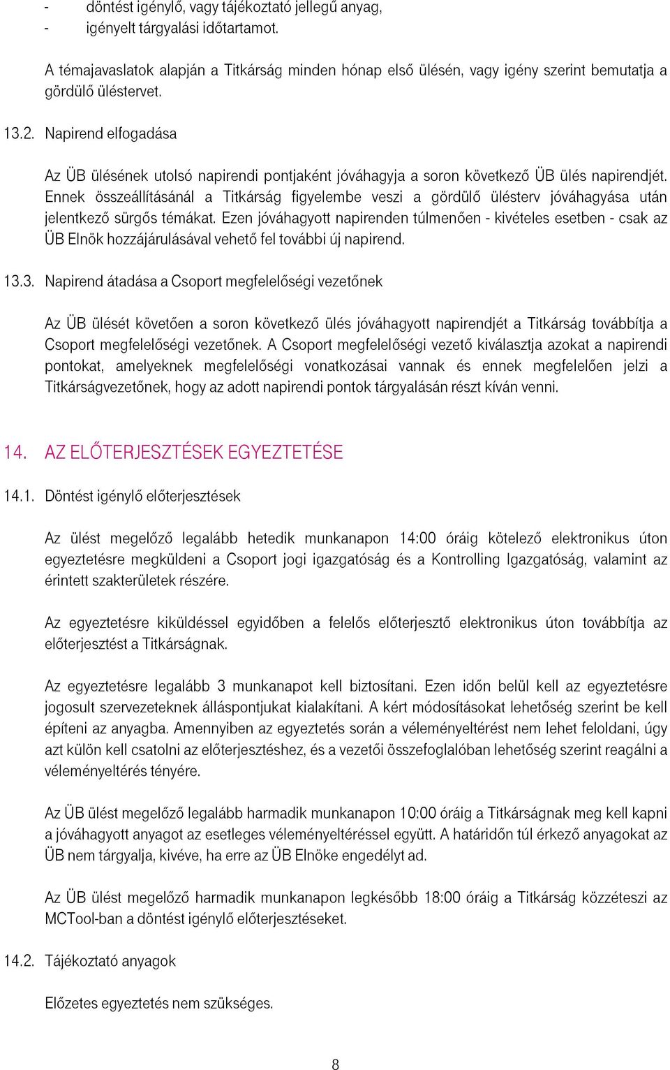 Ennek összeállításánál a Titkárság figyelembe veszi a gördülı ülésterv jóváhagyása után jelentkezı sürgıs témákat.