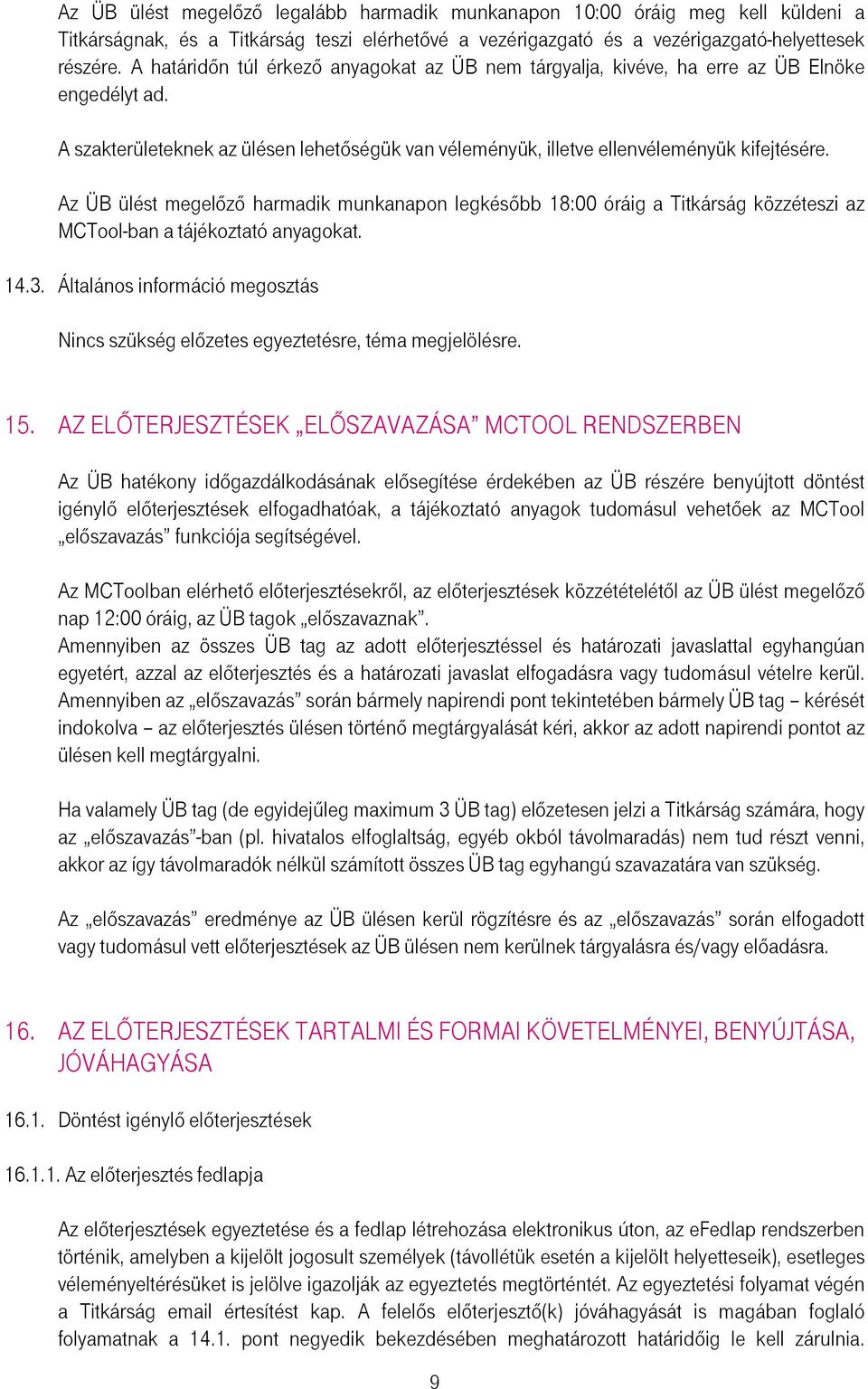 Az ÜB ülést megelızı harmadik munkanapon legkésıbb 18:00 óráig a Titkárság közzéteszi az MCTool-ban a tájékoztató anyagokat. 14.3.