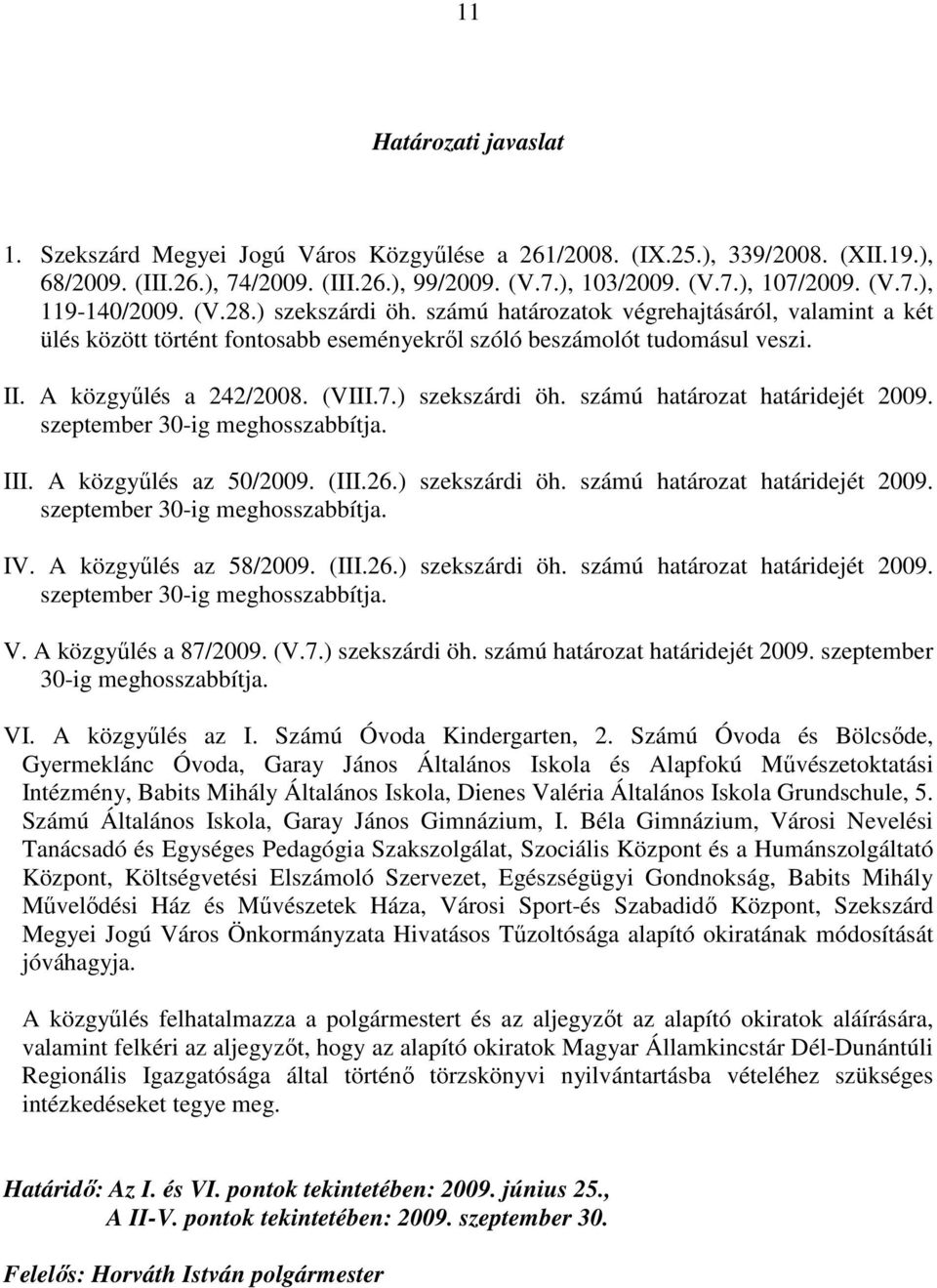 ) szekszárdi öh. számú határozat határidejét 2009. szeptember 30-ig meghosszabbítja. III. A közgyőlés az 50/2009. (III.26.) szekszárdi öh. számú határozat határidejét 2009. szeptember 30-ig meghosszabbítja. IV.