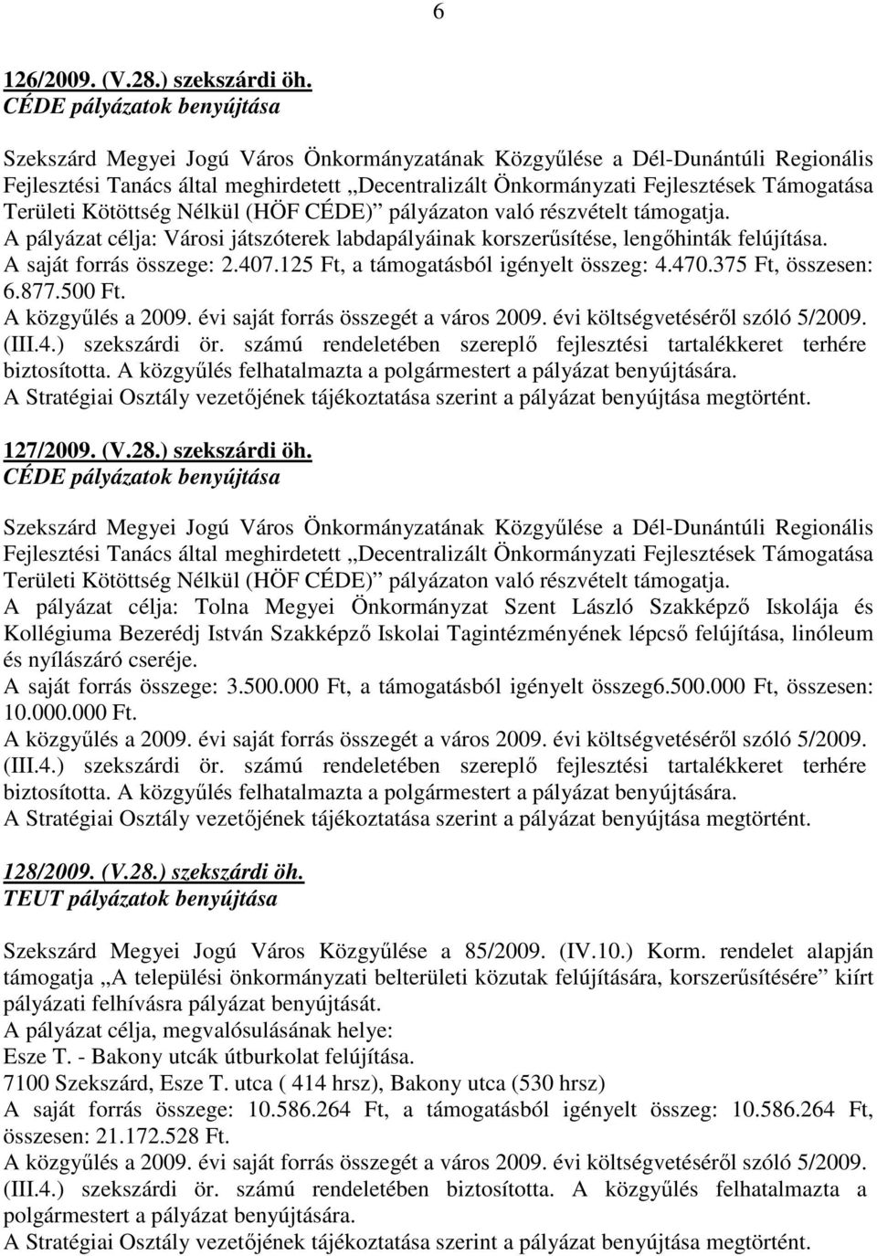 A pályázat célja: Tolna Megyei Önkormányzat Szent László Szakképzı Iskolája és Kollégiuma Bezerédj István Szakképzı Iskolai Tagintézményének lépcsı felújítása, linóleum és nyílászáró cseréje.