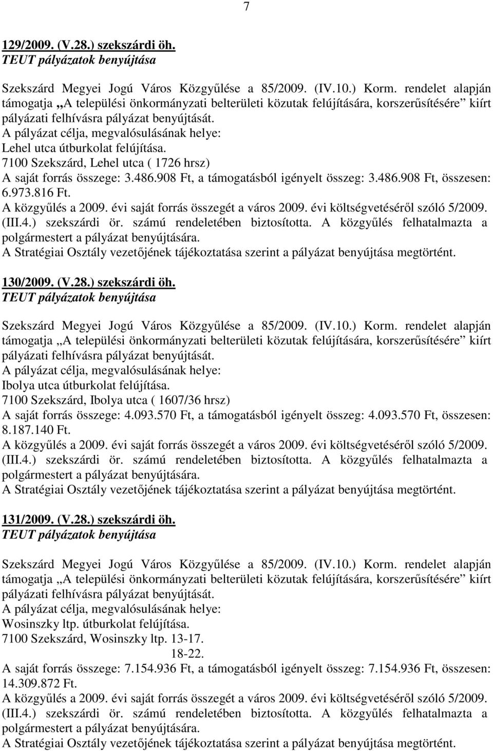 A pályázat célja, megvalósulásának helye: Lehel utca útburkolat felújítása. 7100 Szekszárd, Lehel utca ( 1726 hrsz) A saját forrás összege: 3.486.908 Ft, a támogatásból igényelt összeg: 3.486.908 Ft, összesen: 6.