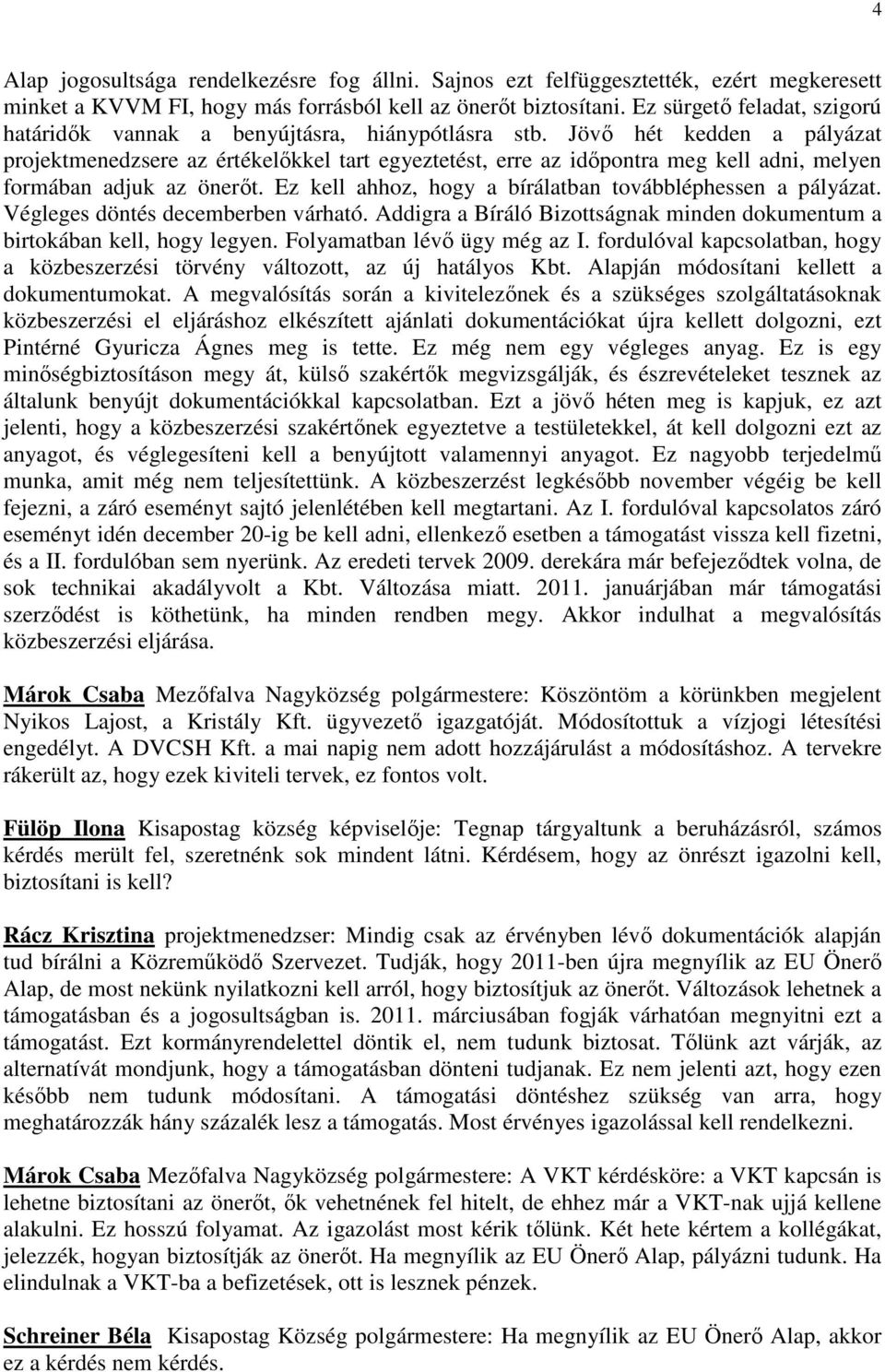 Jövı hét kedden a pályázat projektmenedzsere az értékelıkkel tart egyeztetést, erre az idıpontra meg kell adni, melyen formában adjuk az önerıt.