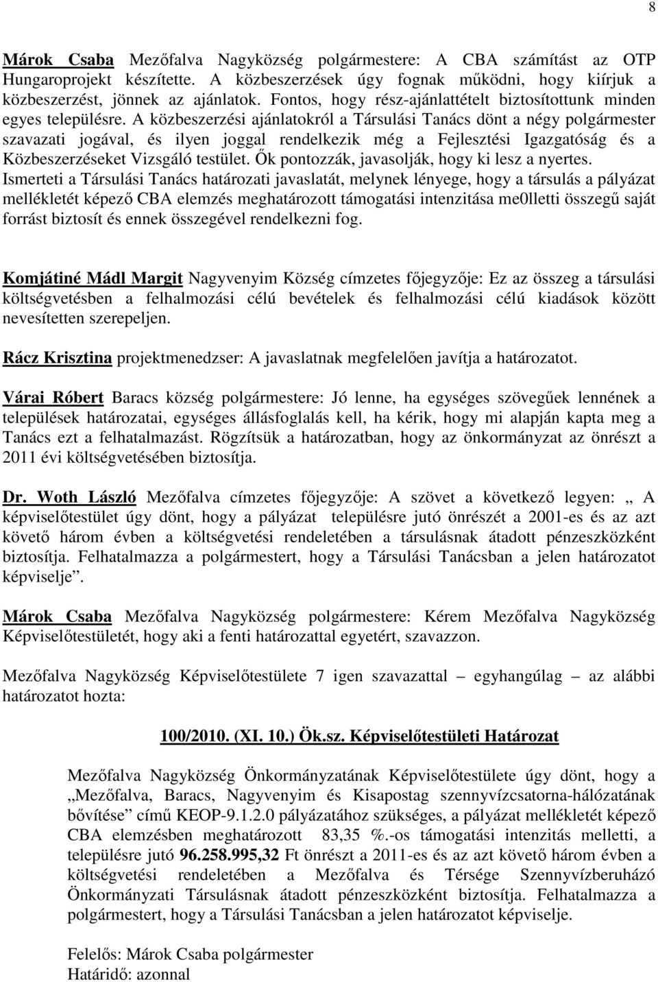 A közbeszerzési ajánlatokról a Társulási Tanács dönt a négy polgármester szavazati jogával, és ilyen joggal rendelkezik még a Fejlesztési Igazgatóság és a Közbeszerzéseket Vizsgáló testület.