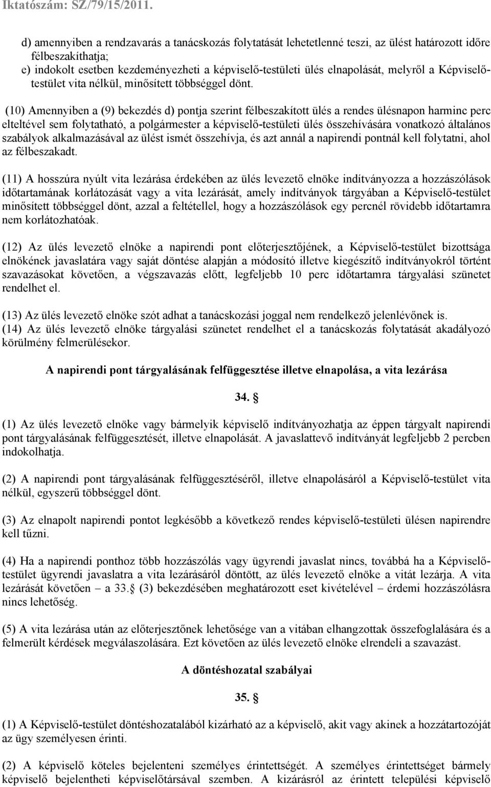 (10) Amennyiben a (9) bekezdés d) pontja szerint félbeszakított ülés a rendes ülésnapon harminc perc elteltével sem folytatható, a polgármester a képviselő-testületi ülés összehívására vonatkozó