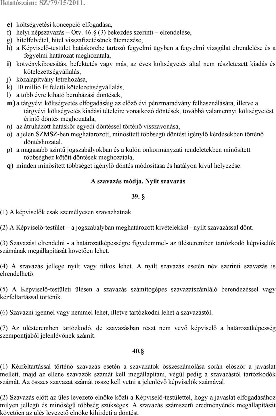 határozat meghozatala, i) kötvénykibocsátás, befektetés vagy más, az éves költségvetés által nem részletezett kiadás és kötelezettségvállalás, j) közalapítvány létrehozása, k) 10 millió Ft feletti