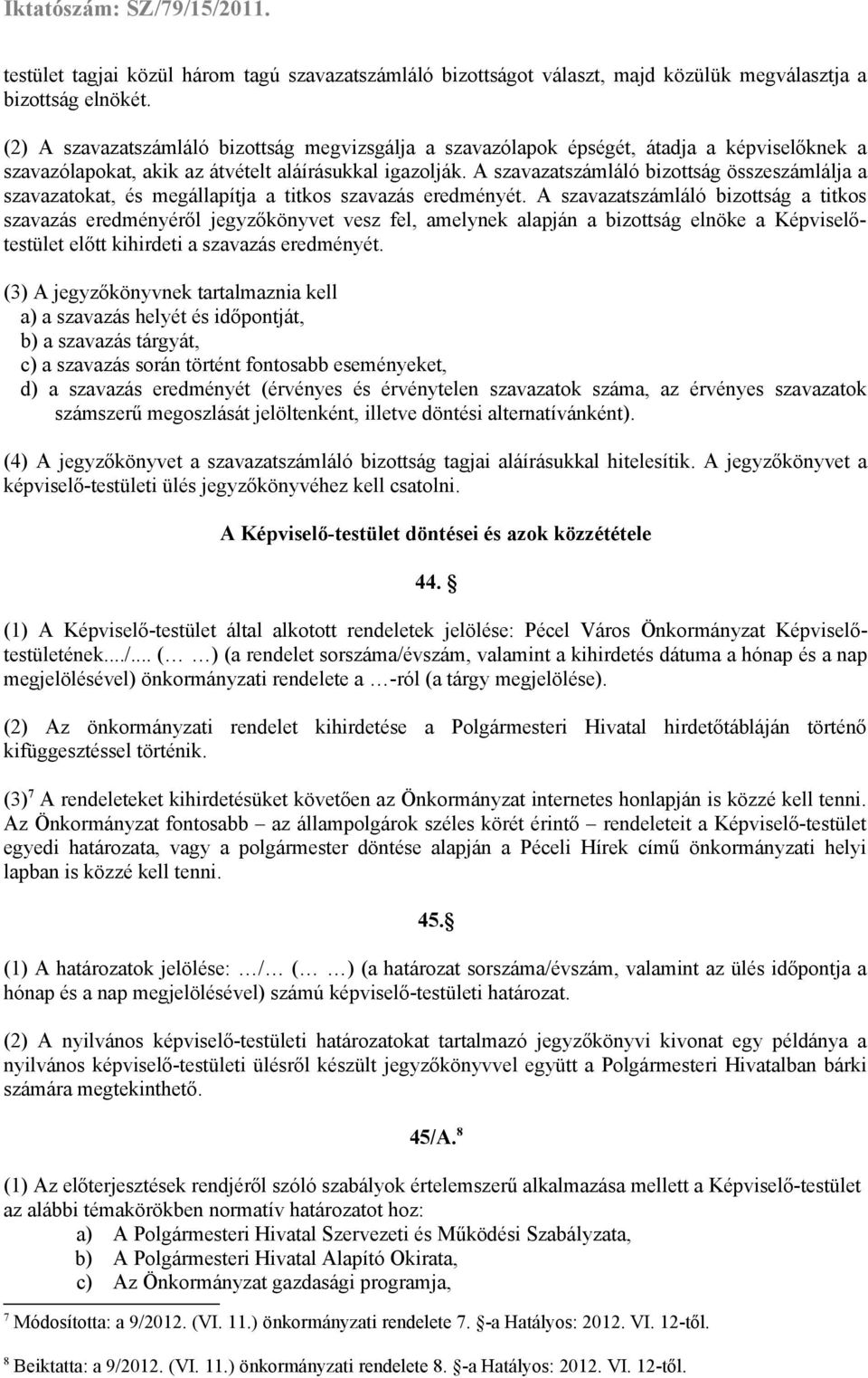 A szavazatszámláló bizottság összeszámlálja a szavazatokat, és megállapítja a titkos szavazás eredményét.