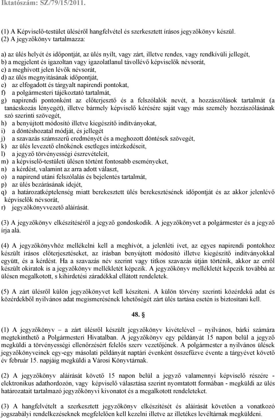 névsorát, c) a meghívott jelen lévők névsorát, d) az ülés megnyitásának időpontját, e) az elfogadott és tárgyalt napirendi pontokat, f) a polgármesteri tájékoztató tartalmát, g) napirendi pontonként