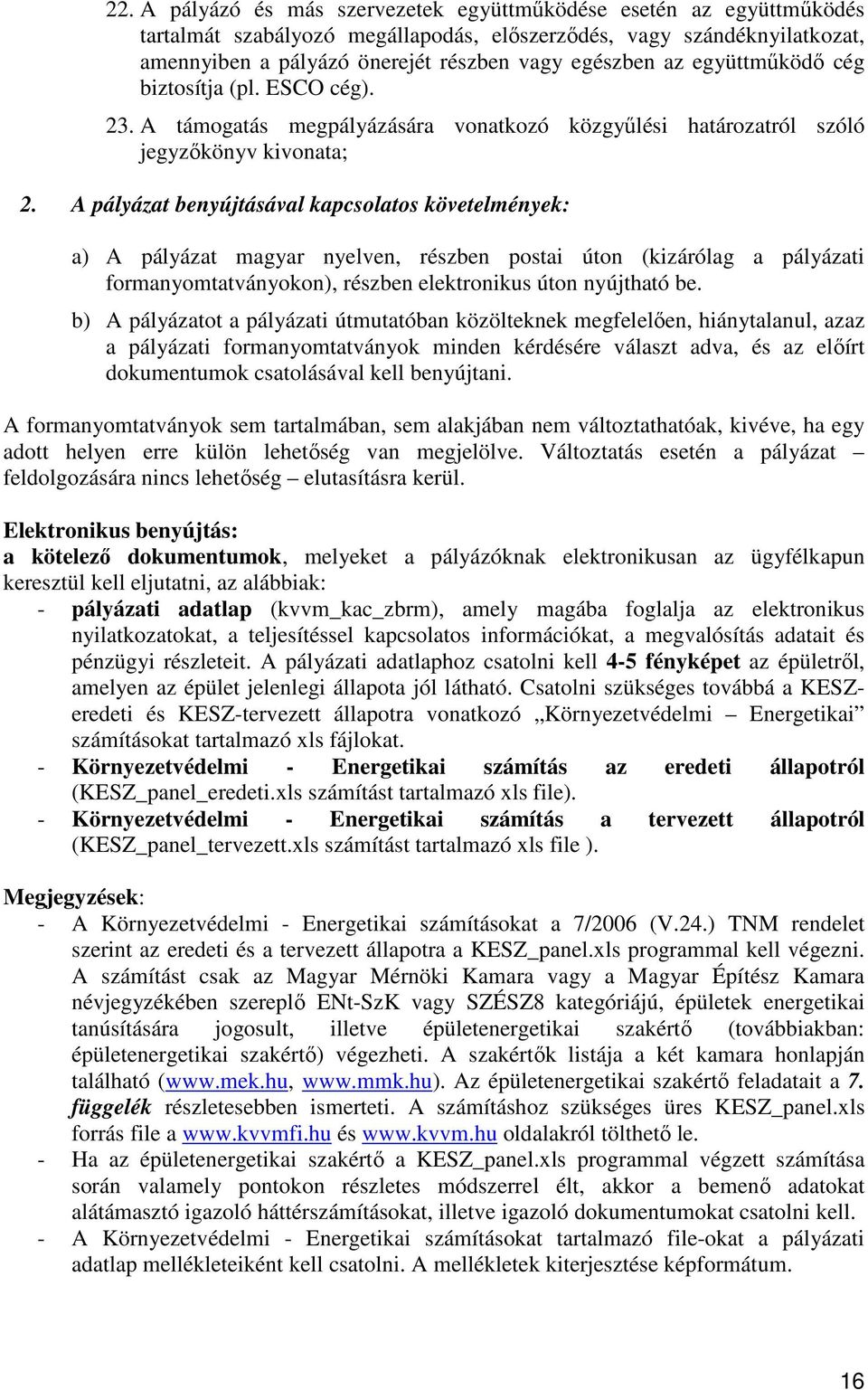 A pályázat benyújtásával kapcsolatos követelmények: a) A pályázat magyar nyelven, részben postai úton (kizárólag a pályázati formanyomtatványokon), részben elektronikus úton nyújtható be.