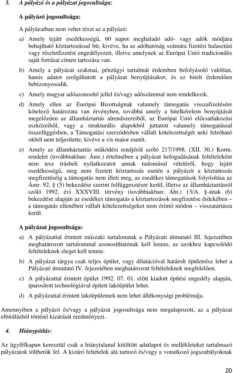 b) Amely a pályázat szakmai, pénzügyi tartalmát érdemben befolyásoló valótlan, hamis adatot szolgáltatott a pályázat benyújtásakor, és ez hitelt érdemlıen bebizonyosodik.