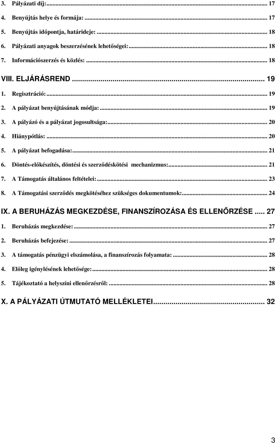 Döntés-elıkészítés, döntési és szerzıdéskötési mechanizmus:... 21 7. A Támogatás általános feltételei:... 23 8. A Támogatási szerzıdés megkötéséhez szükséges dokumentumok:... 24 IX.