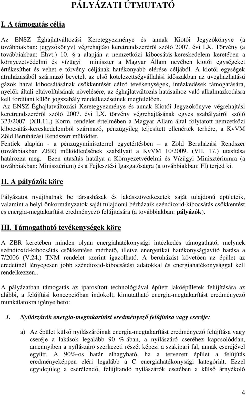 -a alapján a nemzetközi kibocsátás-kereskedelem keretében a környezetvédelmi és vízügyi miniszter a Magyar Állam nevében kiotói egységeket értékesíthet és vehet e törvény céljának hatékonyabb elérése