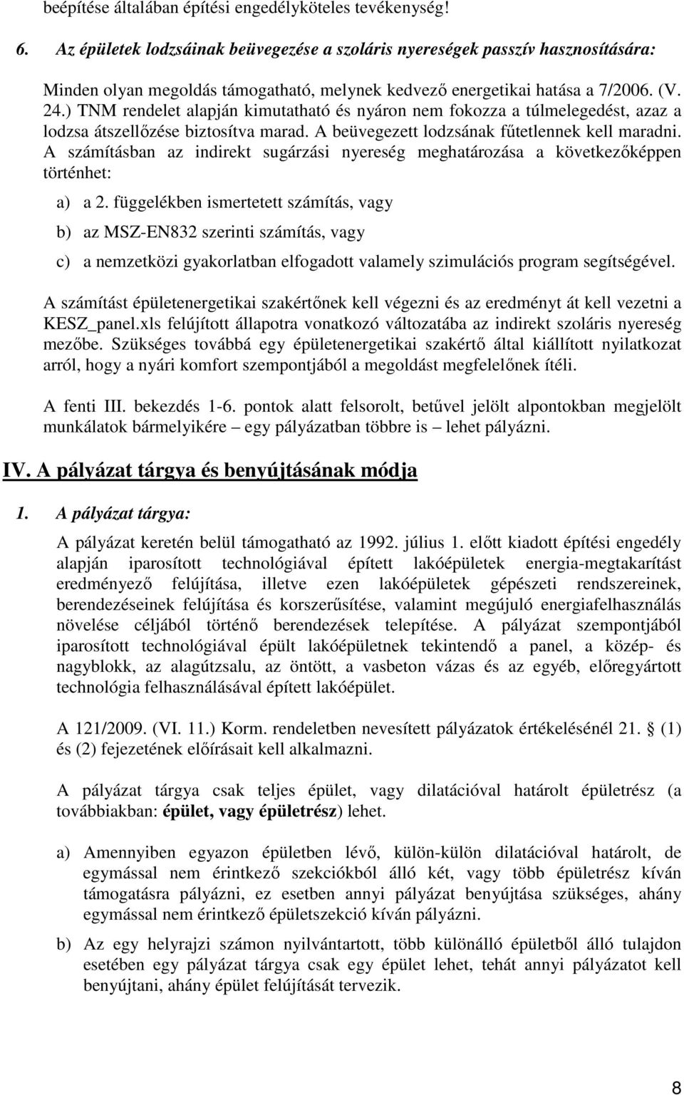 ) TNM rendelet alapján kimutatható és nyáron nem fokozza a túlmelegedést, azaz a lodzsa átszellızése biztosítva marad. A beüvegezett lodzsának főtetlennek kell maradni.