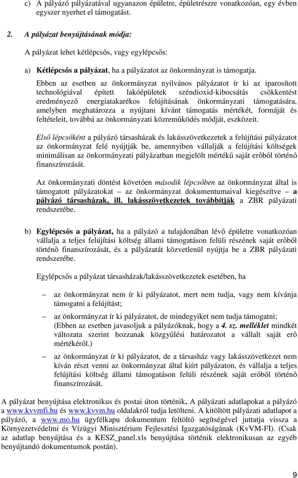 Ebben az esetben az önkormányzat nyilvános pályázatot ír ki az iparosított technológiával épített lakóépületek széndioxid-kibocsátás csökkentést eredményezı energiatakarékos felújításának