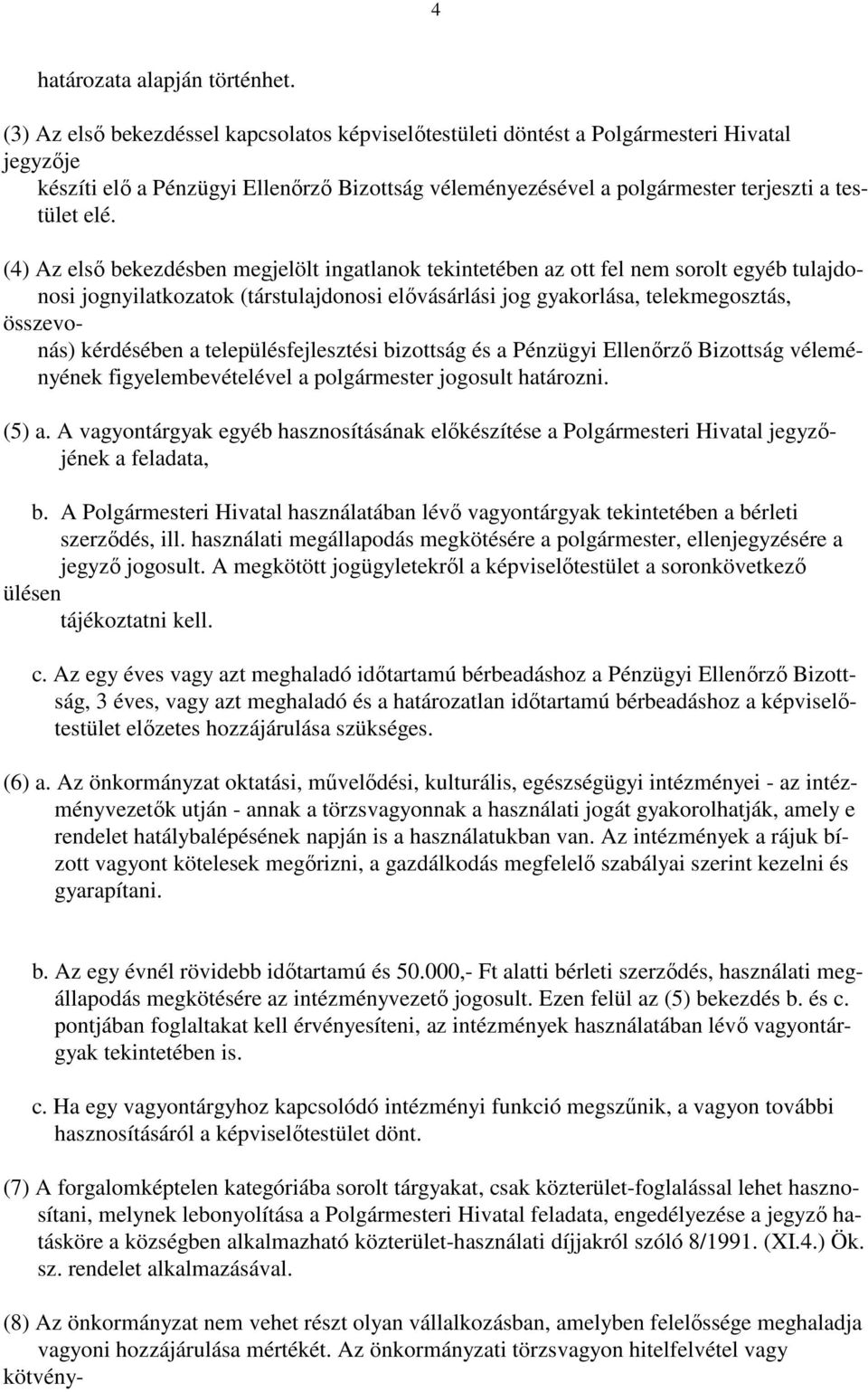 (4) Az első bekezdésben megjelölt ingatlanok tekintetében az ott fel nem sorolt egyéb tulajdonosi jognyilatkozatok (társtulajdonosi elővásárlási jog gyakorlása, telekmegosztás, összevonás) kérdésében